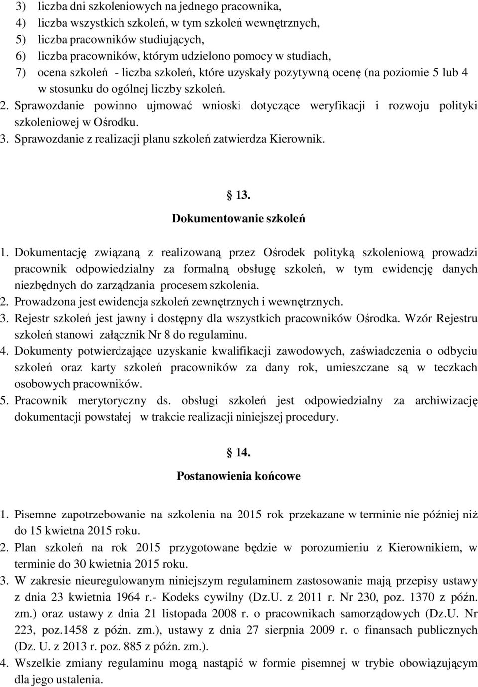 Sprawozdanie powinno ujmować wnioski dotyczące weryfikacji i rozwoju polityki szkoleniowej w Ośrodku. 3. Sprawozdanie z realizacji planu szkoleń zatwierdza Kierownik. 13. Dokumentowanie szkoleń 1.