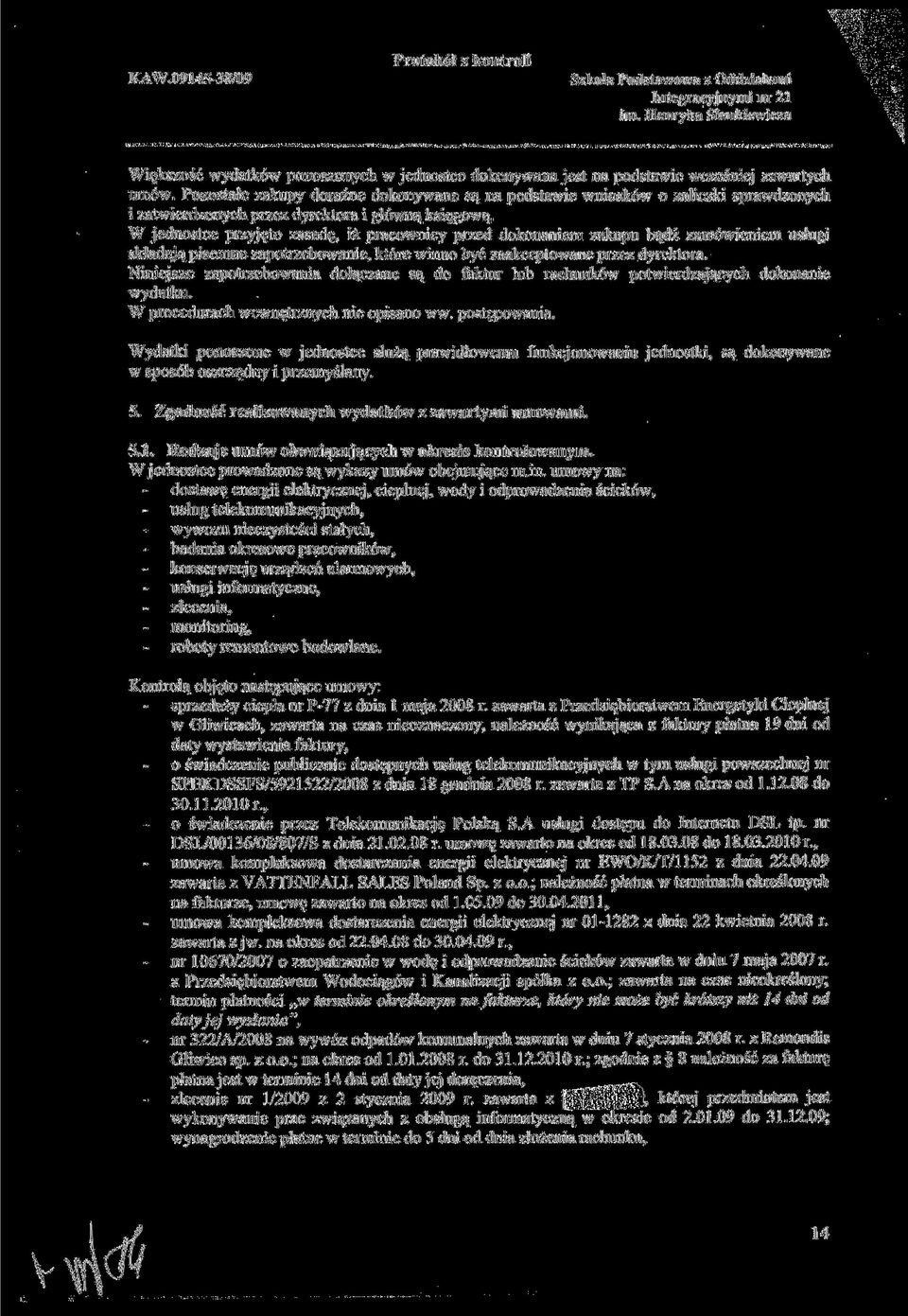 W jednostce przyjęto zasadę, iż pracownicy przed dokonaniem zakupu bądź zamówieniem usługi składają pisemne zapotrzebowanie, które winno być zaakceptowane przez dyrektora.