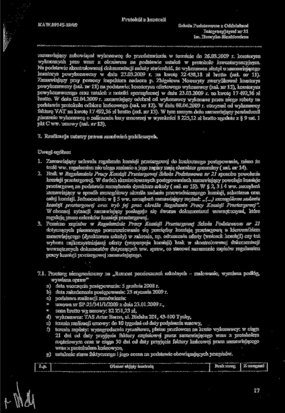 Zamawiający przy pomocy inspektora nadzoru p. Zbigniewa Noworyty zweryfikował kosztorys powykonawczy (żal. nr 11) na podstawie: kosztorysu ofertowego wykonawcy (zał.