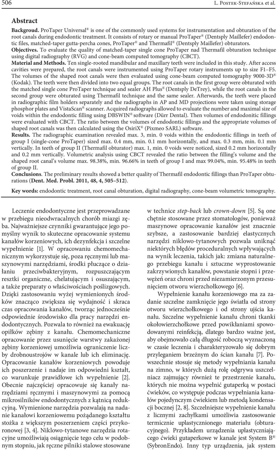 To evaluate the quality of matched-taper single cone ProTaper nad Thermafil obturation technique using digital radiography (RVG) and cone-beam computed tomography (CBCT). Material and Methods.