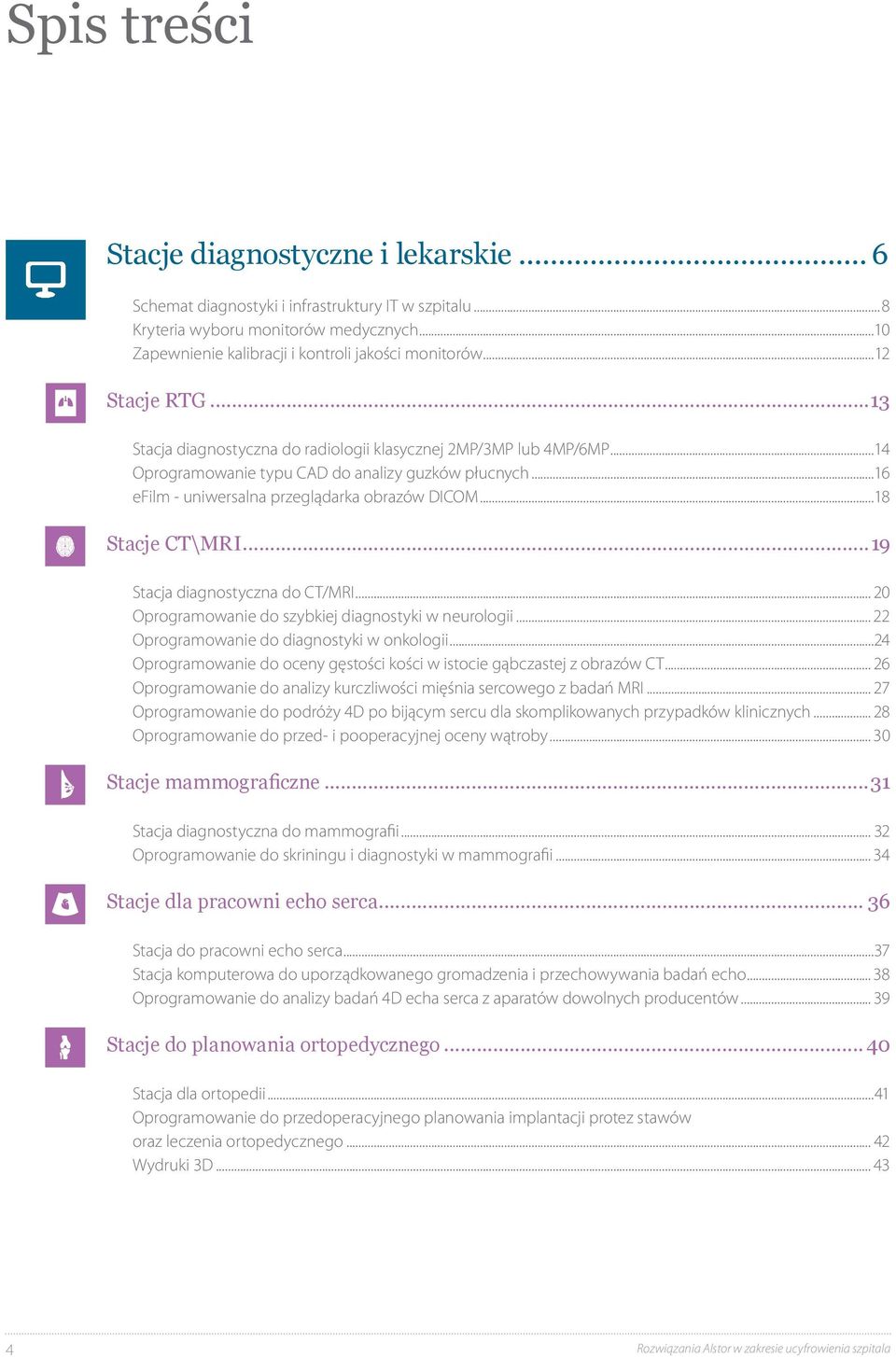 ..18 Stacje CT\MRI...19 Stacja diagnostyczna do CT/MRI... 20 Oprogramowanie do szybkiej diagnostyki w neurologii... 22 Oprogramowanie do diagnostyki w onkologii.