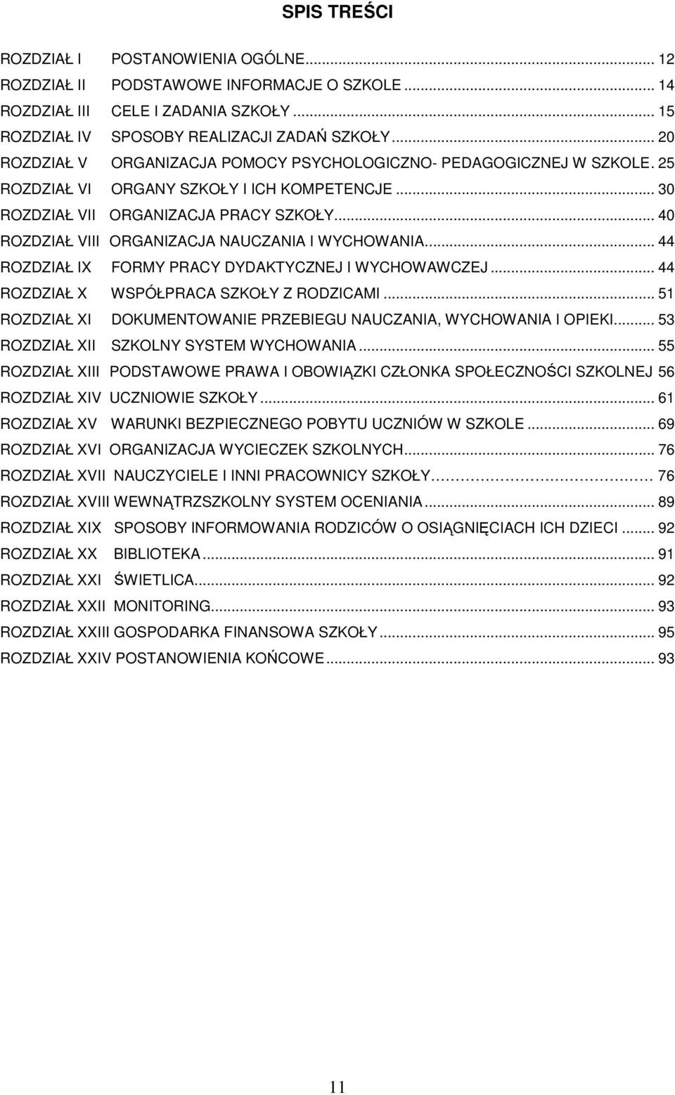 .. 40 ROZDZIAŁ VIII ORGANIZACJA NAUCZANIA I WYCHOWANIA... 44 ROZDZIAŁ IX FORMY PRACY DYDAKTYCZNEJ I WYCHOWAWCZEJ... 44 ROZDZIAŁ X WSPÓŁPRACA SZKOŁY Z RODZICAMI.