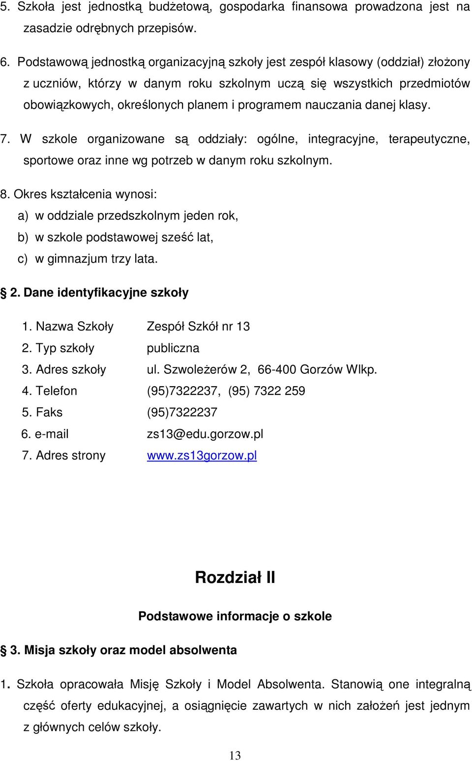 nauczania danej klasy. 7. W szkole organizowane są oddziały: ogólne, integracyjne, terapeutyczne, sportowe oraz inne wg potrzeb w danym roku szkolnym. 8.