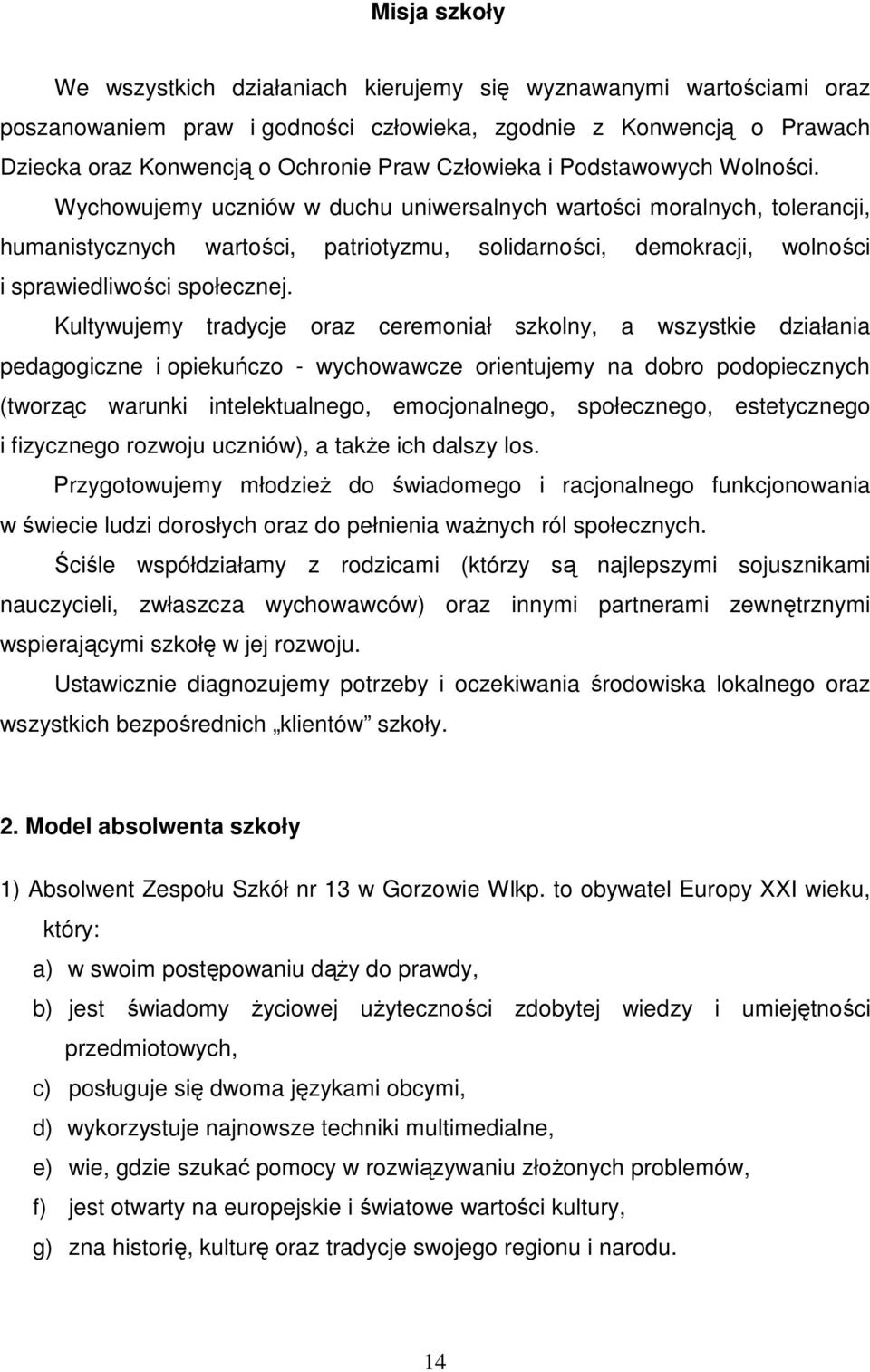 Wychowujemy uczniów w duchu uniwersalnych wartości moralnych, tolerancji, humanistycznych wartości, patriotyzmu, solidarności, demokracji, wolności i sprawiedliwości społecznej.