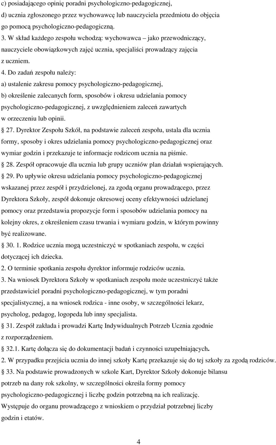 Do zadań zespołu naleŝy: a) ustalenie zakresu pomocy psychologiczno-pedagogicznej, b) określenie zalecanych form, sposobów i okresu udzielania pomocy psychologiczno-pedagogicznej, z uwzględnieniem