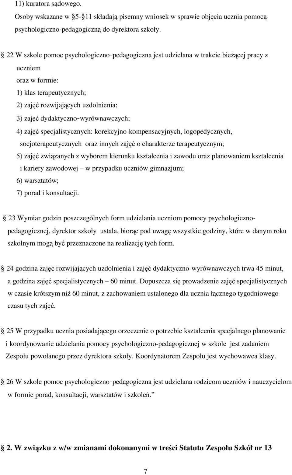 dydaktyczno-wyrównawczych; 4) zajęć specjalistycznych: korekcyjno-kompensacyjnych, logopedycznych, socjoterapeutycznych oraz innych zajęć o charakterze terapeutycznym; 5) zajęć związanych z wyborem