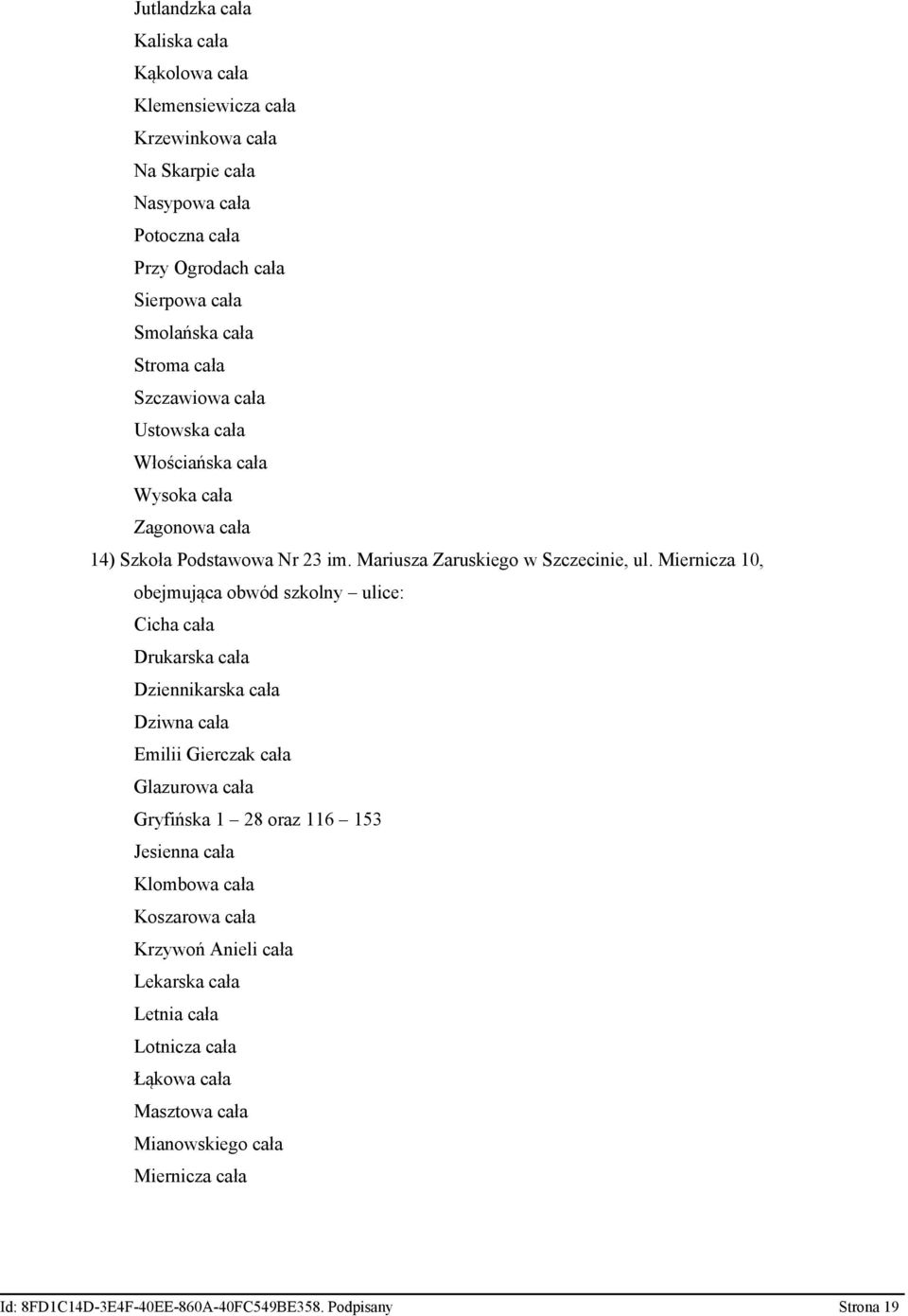 Miernicza 10, obejmująca obwód szkolny ulice: Cicha cała Drukarska cała Dziennikarska cała Dziwna cała Emilii Gierczak cała Glazurowa cała Gryfińska 1 28 oraz 116 153 Jesienna