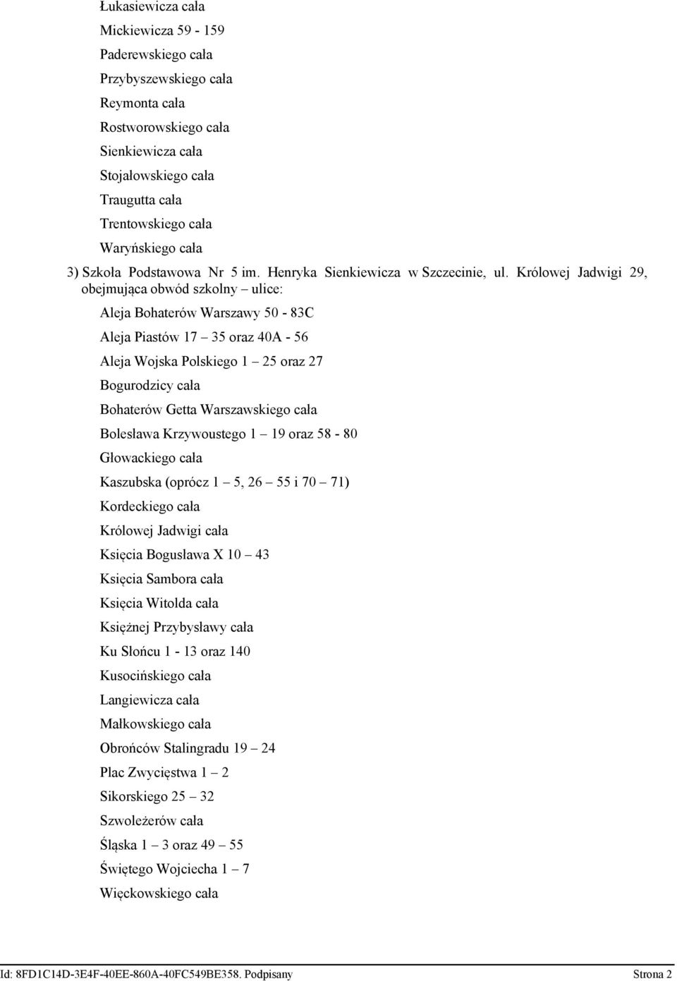 Królowej Jadwigi 29, obejmująca obwód szkolny ulice: Aleja Bohaterów Warszawy 50-83C Aleja Piastów 17 35 oraz 40A - 56 Aleja Wojska Polskiego 1 25 oraz 27 Bogurodzicy cała Bohaterów Getta