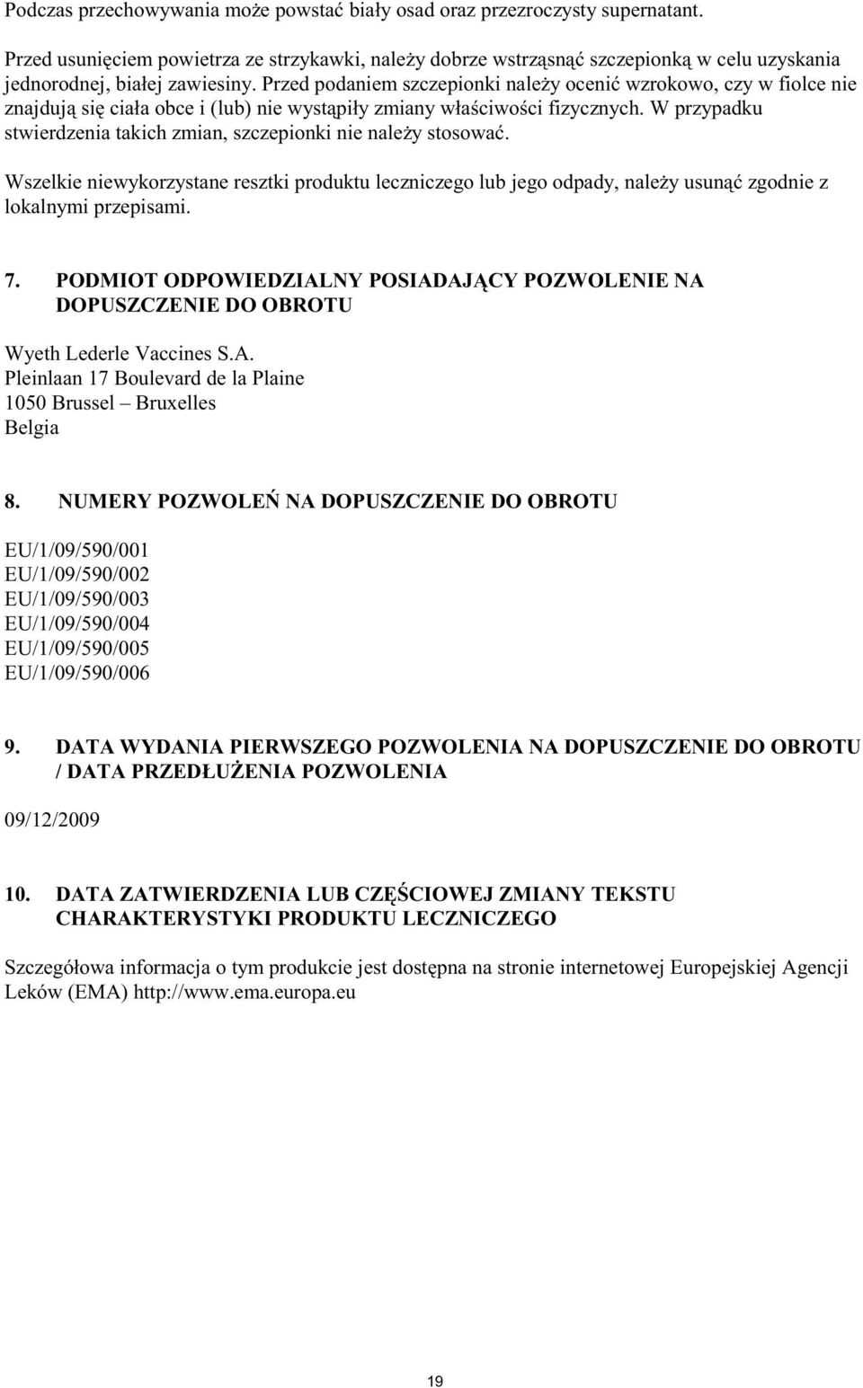 Przed podaniem szczepionki nale y oceni wzrokowo, czy w fiolce nie znajduj si cia a obce i (lub) nie wyst pi y zmiany w a ciwo ci fizycznych.