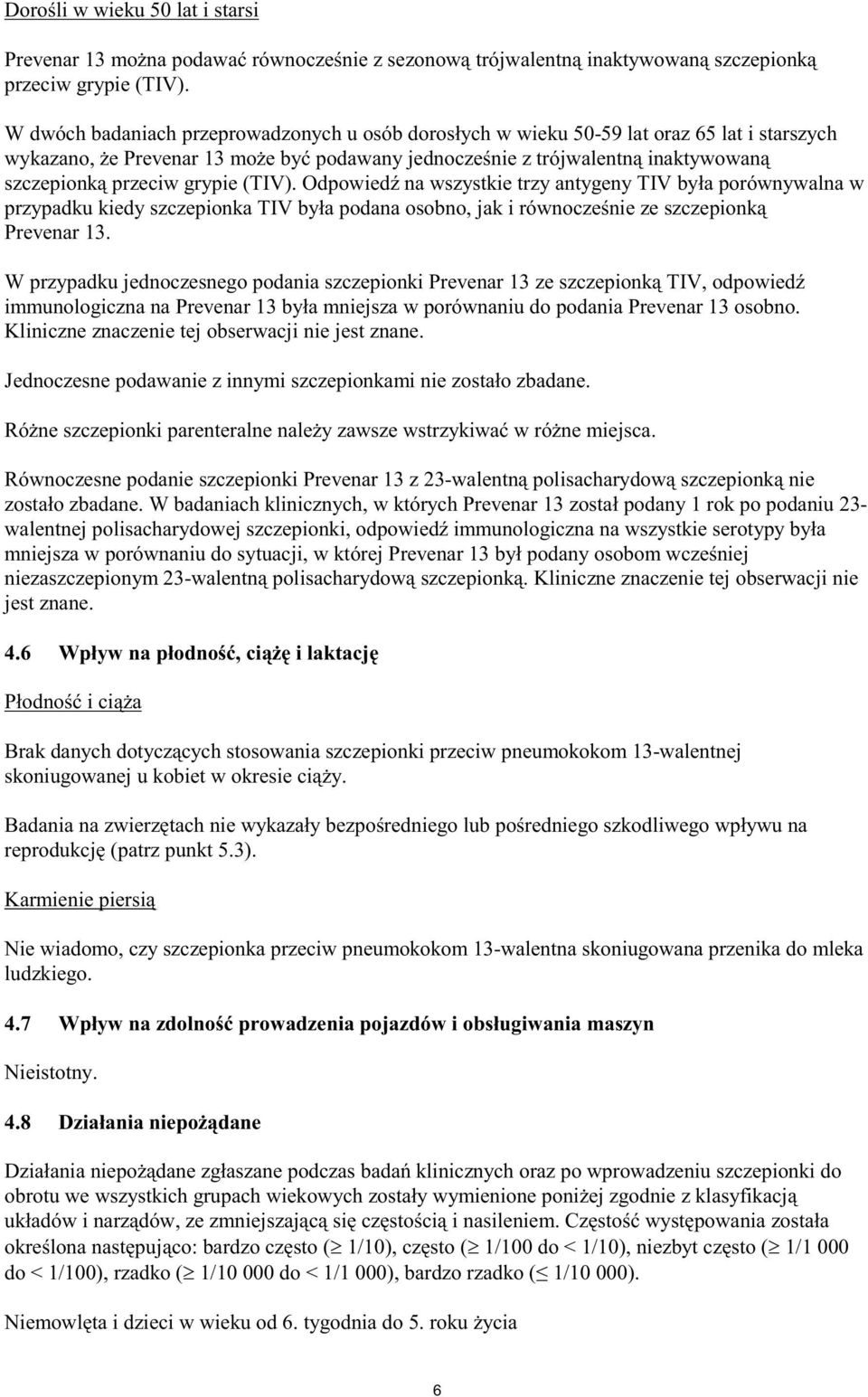 (TIV). Odpowied na wszystkie trzy antygeny TIV by a porównywalna w przypadku kiedy szczepionka TIV by a podana osobno, jak i równocze nie ze szczepionk Prevenar 13.