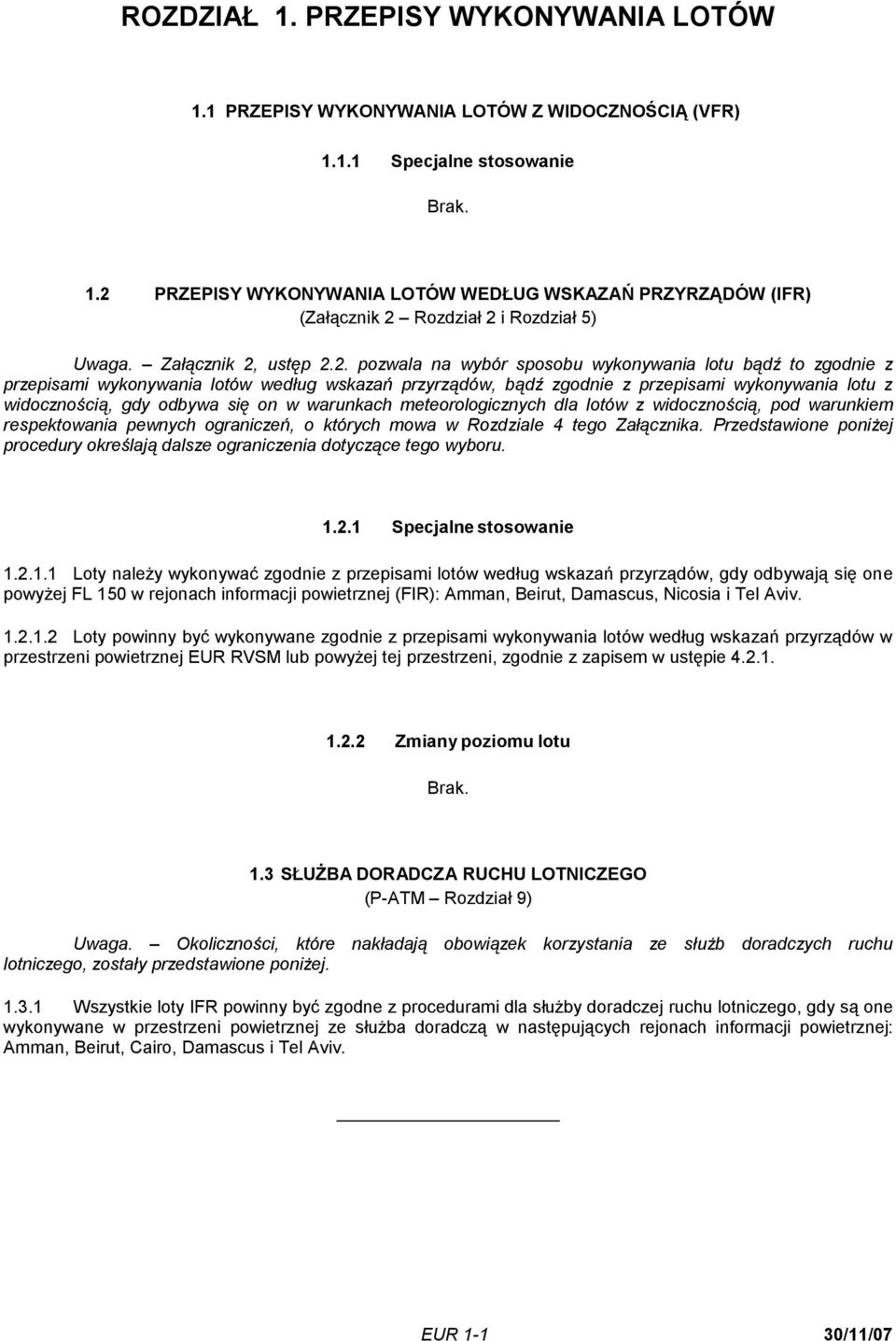 przepisami wykonywania lotów według wskazań przyrządów, bądź zgodnie z przepisami wykonywania lotu z widocznością, gdy odbywa się on w warunkach meteorologicznych dla lotów z widocznością, pod