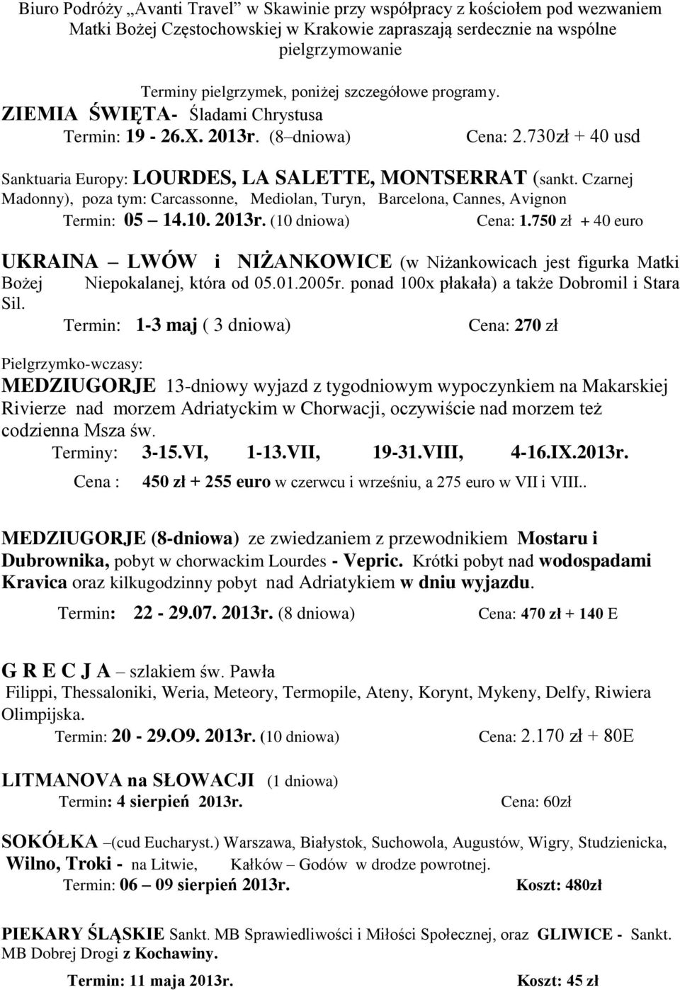 Czarnej Madonny), poza tym: Carcassonne, Mediolan, Turyn, Barcelona, Cannes, Avignon Termin: 05 14.10. 2013r. (10 dniowa) Cena: 1.