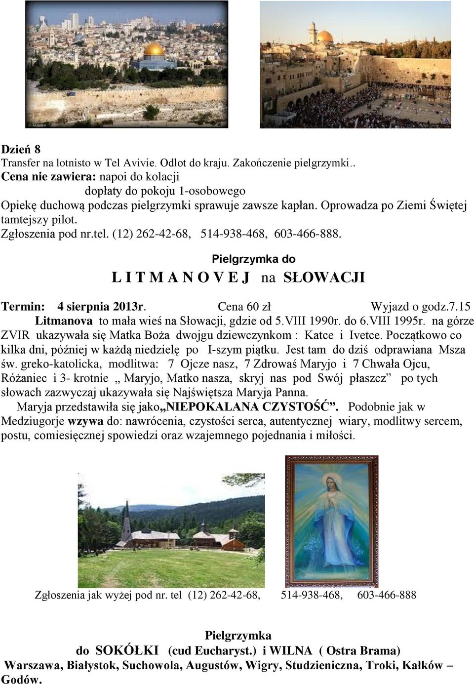 (12) 262-42-68, 514-938-468, 603-466-888. Pielgrzymka do L I T M A N O V E J na SŁOWACJI Termin: 4 sierpnia 2013r. Cena 60 zł Wyjazd o godz.7.15 Litmanova to mała wieś na Słowacji, gdzie od 5.