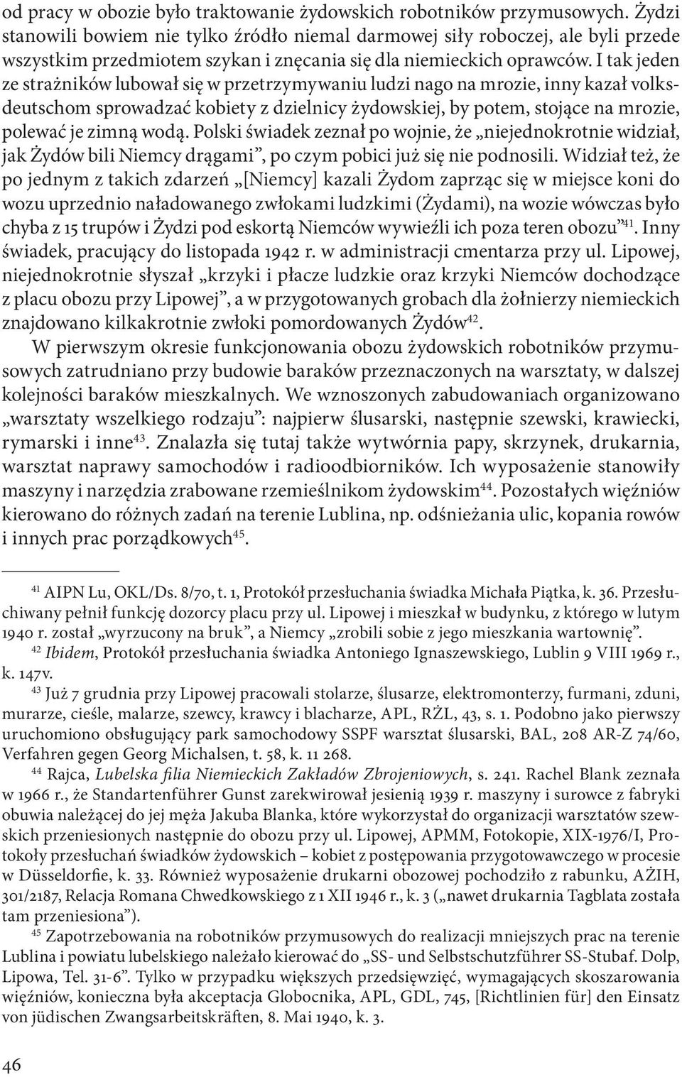 I tak jeden ze strażników lubował się w przetrzymywaniu ludzi nago na mrozie, inny kazał volksdeutschom sprowadzać kobiety z dzielnicy żydowskiej, by potem, stojące na mrozie, polewać je zimną wodą.