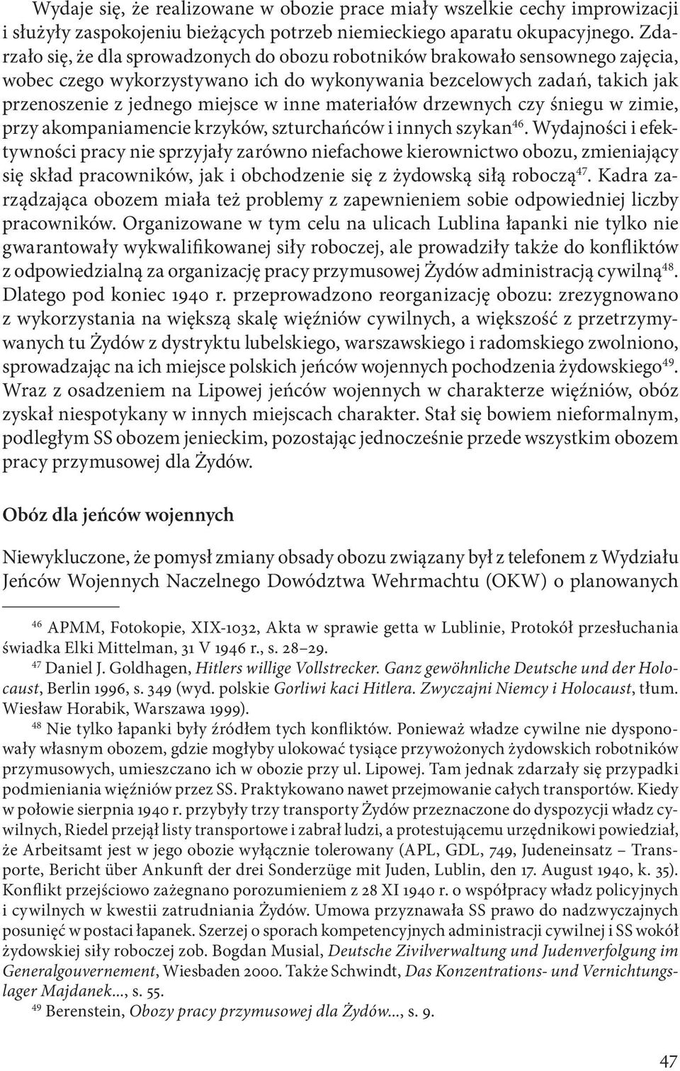 materiałów drzewnych czy śniegu w zimie, przy akompaniamencie krzyków, szturchańców i innych szykan 46.