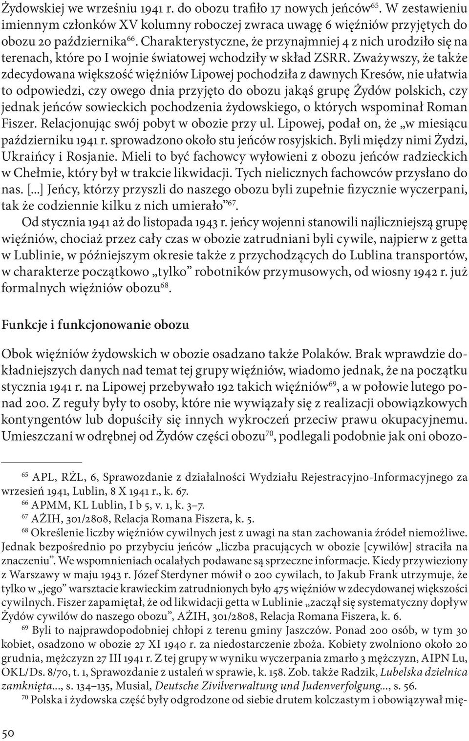 Zważywszy, że także zdecydowana większość więźniów Lipowej pochodziła z dawnych Kresów, nie ułatwia to odpowiedzi, czy owego dnia przyjęto do obozu jakąś grupę Żydów polskich, czy jednak jeńców