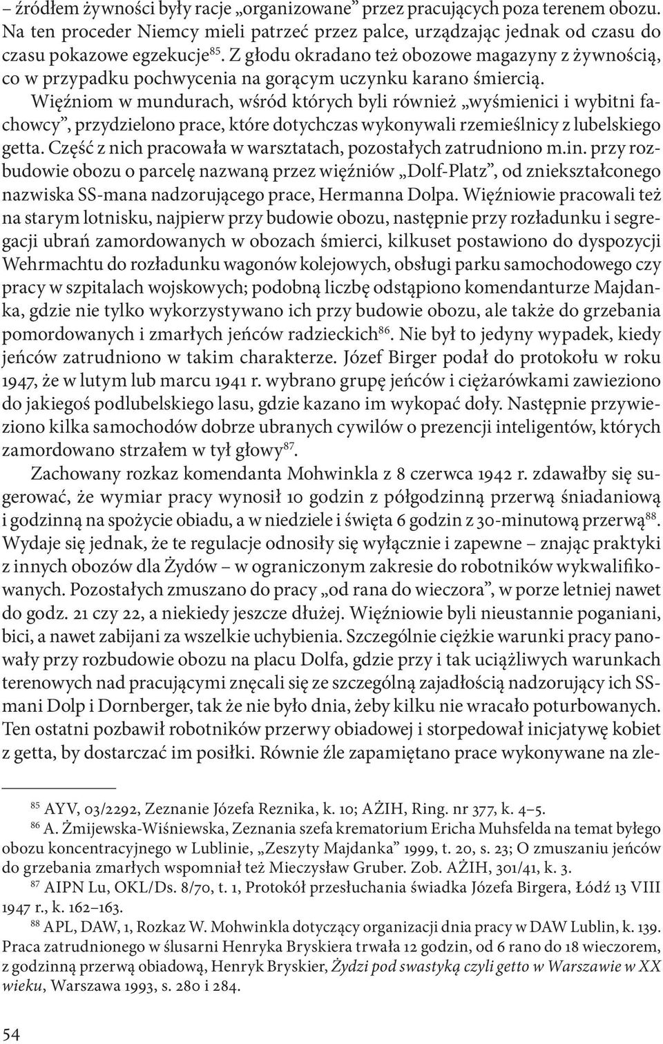 Więźniom w mundurach, wśród których byli również wyśmienici i wybitni fachowcy, przydzielono prace, które dotychczas wykonywali rzemieślnicy z lubelskiego getta.