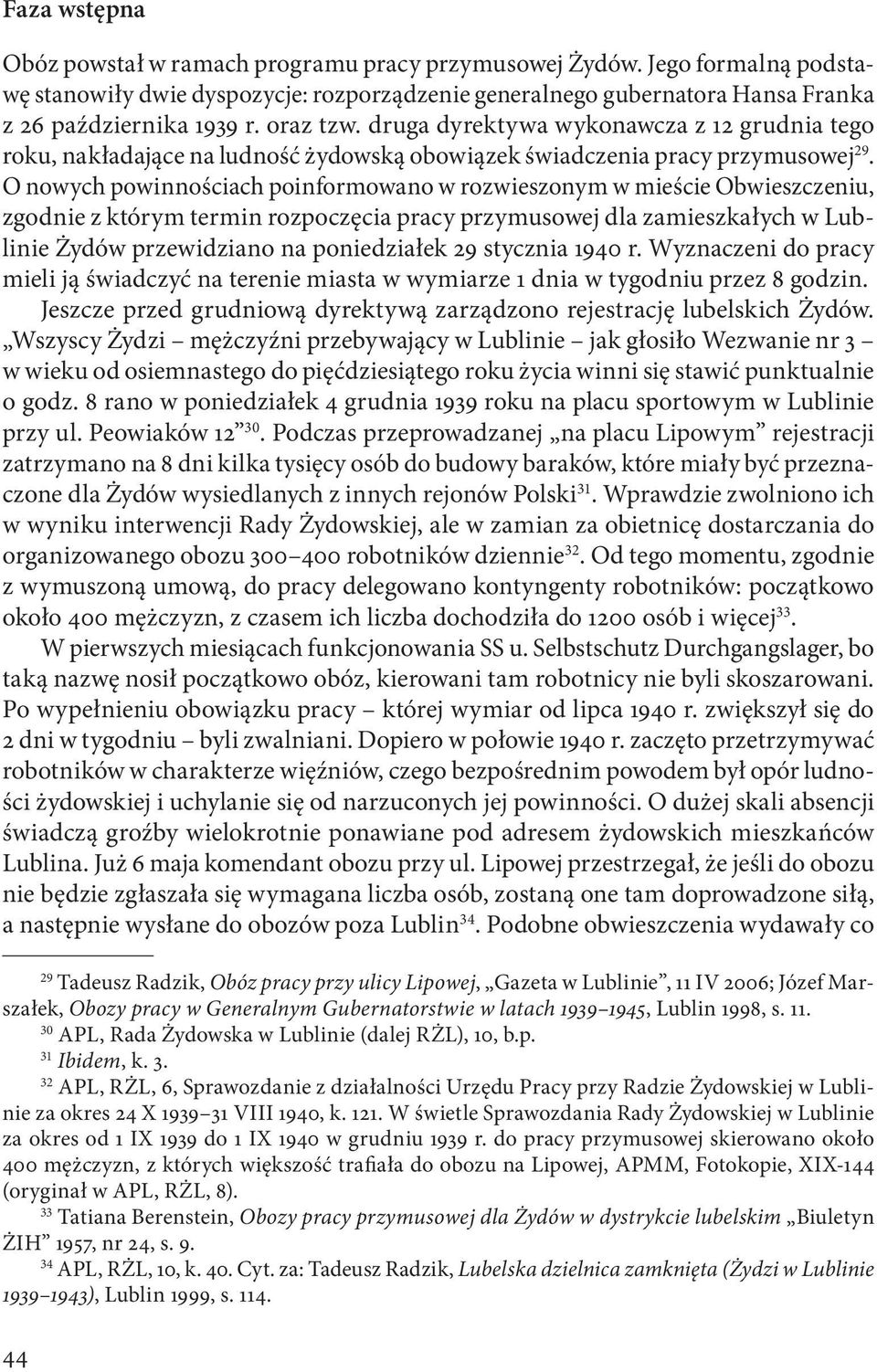 O nowych powinnościach poinformowano w rozwieszonym w mieście Obwieszczeniu, zgodnie z którym termin rozpoczęcia pracy przymusowej dla zamieszkałych w Lublinie Żydów przewidziano na poniedziałek 29