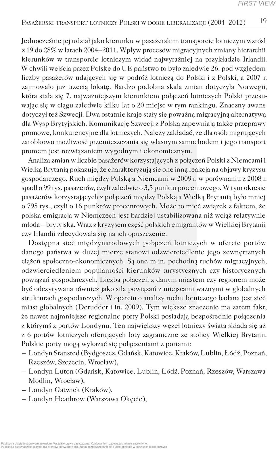 pod względem liczby pasażerów udających się w podróż lotniczą do Polski i z Polski, a 2007 r. zajmowało już trzecią lokatę. Bardzo podobna skala zmian dotyczyła Norwegii, która stała się 7.