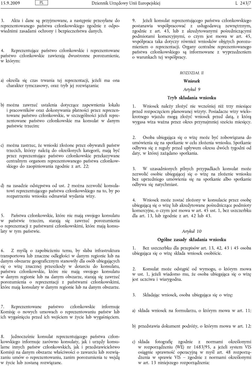 Reprezentujące państwo członkowskie i reprezentowane państwo członkowskie zawierają dwustronne porozumienie, w którym: a) określa się czas trwania tej reprezentacji, jeżeli ma ona charakter