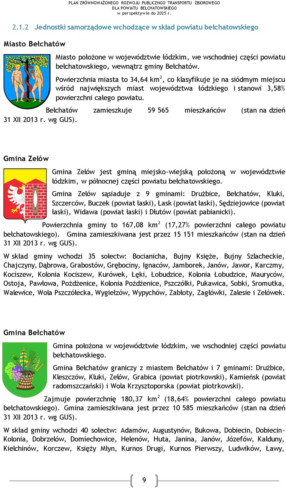 Bełchatów zamieszkuje 59 565 mieszkańców (stan na dzień 31 XII 2013 r. wg GUS).
