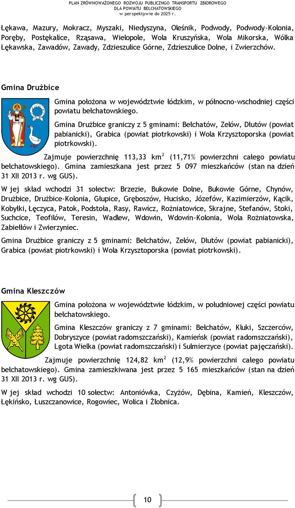 Gmina Drużbice graniczy z 5 gminami: Bełchatów, Zelów, Dłutów (powiat pabianicki), Grabica (powiat piotrkowski) i Wola Krzysztoporska (powiat piotrkowski).