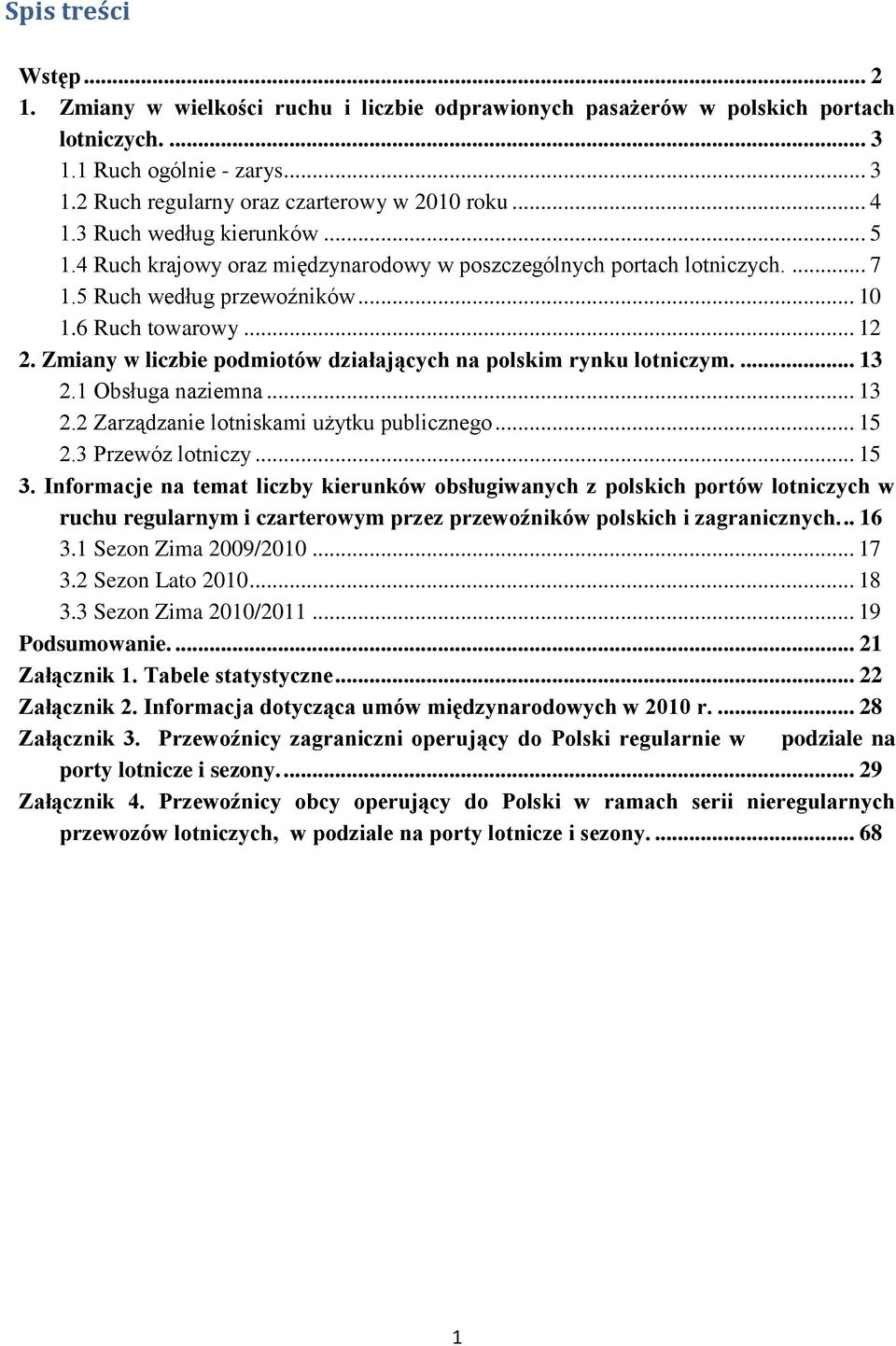 Zmiany w liczbie podmiotów działających na polskim rynku lotniczym.... 13 2.1 Obsługa naziemna... 13 2.2 Zarządzanie lotniskami użytku publicznego... 15 2.3 Przewóz lotniczy... 15 3.