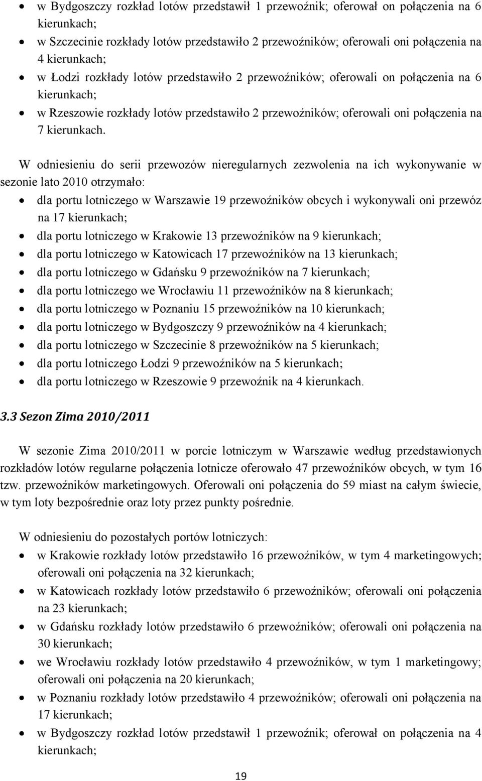 W odniesieniu do serii przewozów nieregularnych zezwolenia na ich wykonywanie w sezonie lato 2010 otrzymało: dla portu lotniczego w Warszawie 19 przewoźników obcych i wykonywali oni przewóz na 17
