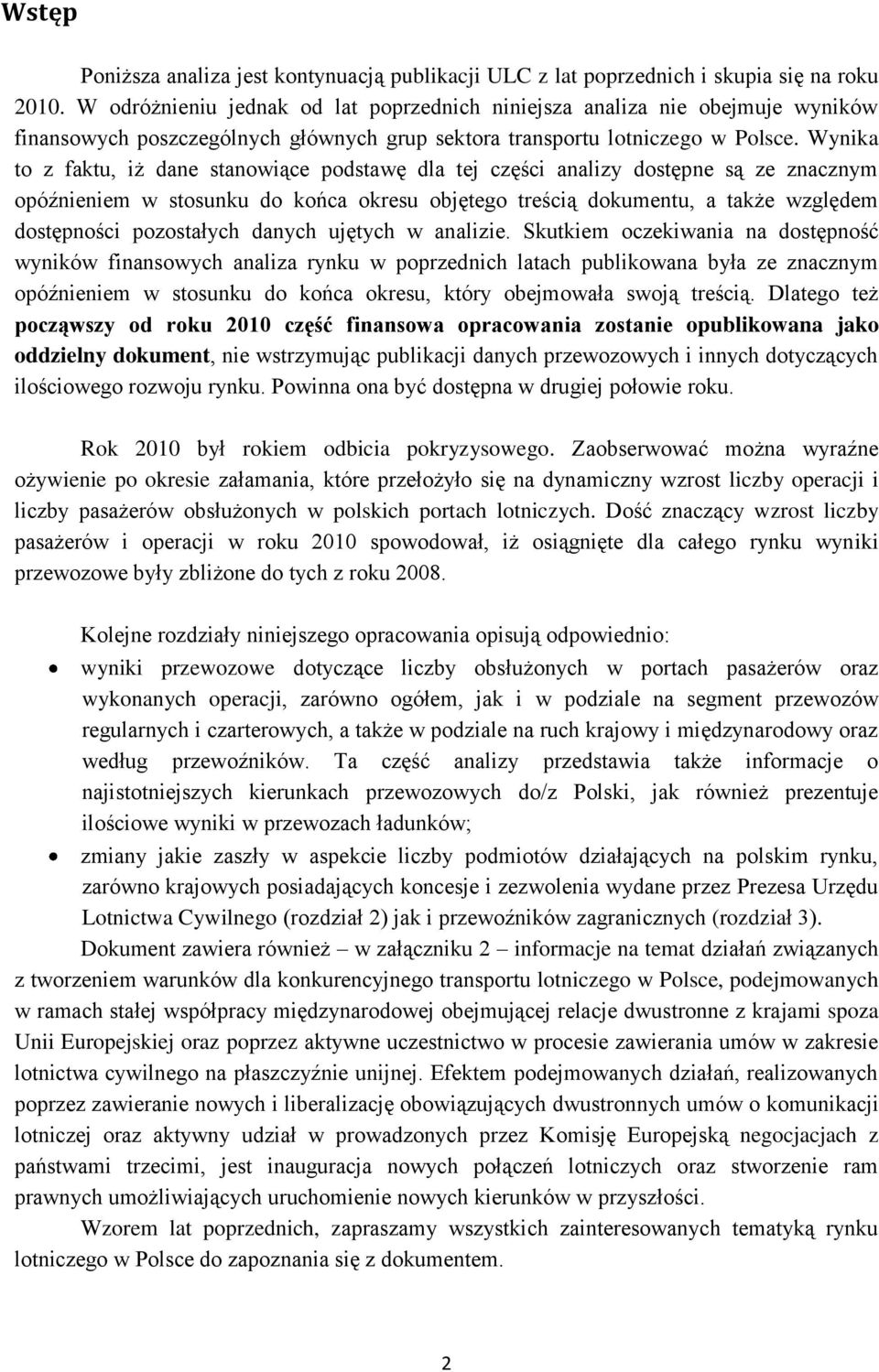 Wynika to z faktu, iż dane stanowiące podstawę dla tej części analizy dostępne są ze znacznym opóźnieniem w stosunku do końca okresu objętego treścią dokumentu, a także względem dostępności