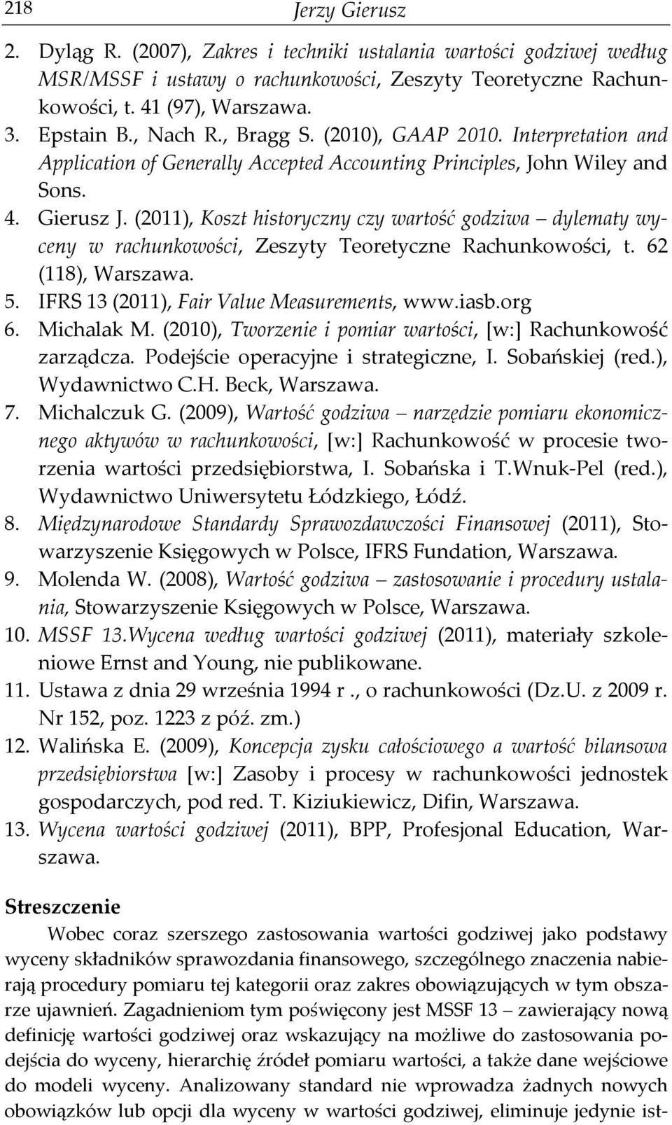 (2011), Koszt historyczny czy wartość godziwa dylematy wyceny w rachunkowości, Zeszyty Teoretyczne Rachunkowości, t. 62 (118), Warszawa. 5. IFRS 13 (2011), Fair Value Measurements, www.iasb.org 6.