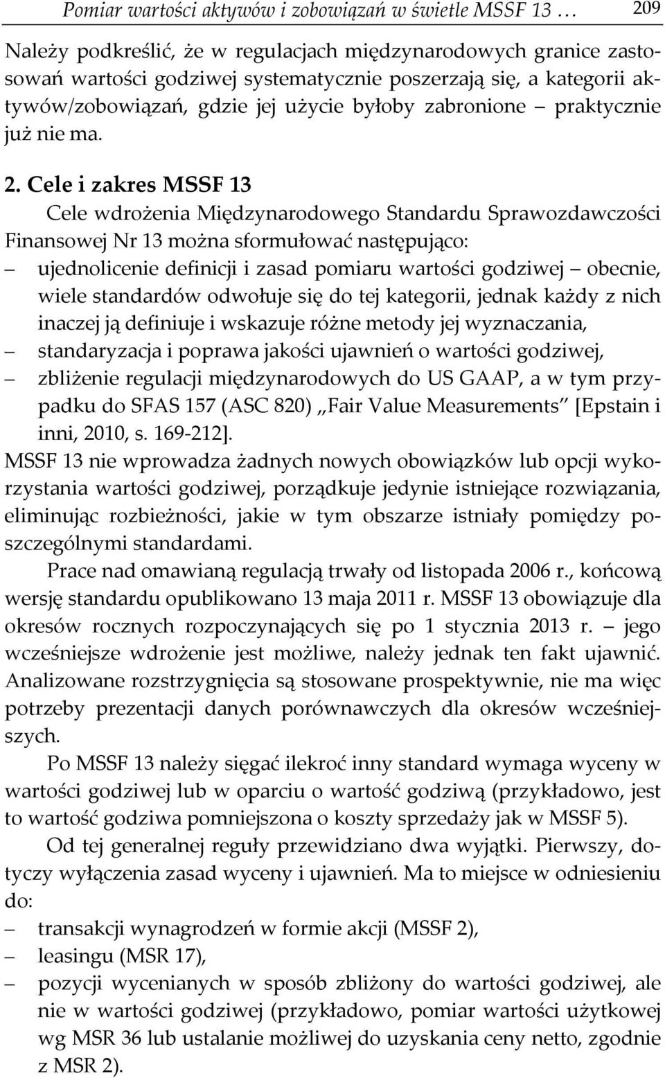 Cele i zakres MSSF 13 Cele wdrożenia Międzynarodowego Standardu Sprawozdawczości Finansowej Nr 13 można sformułować następująco: ujednolicenie definicji i zasad pomiaru wartości godziwej obecnie,