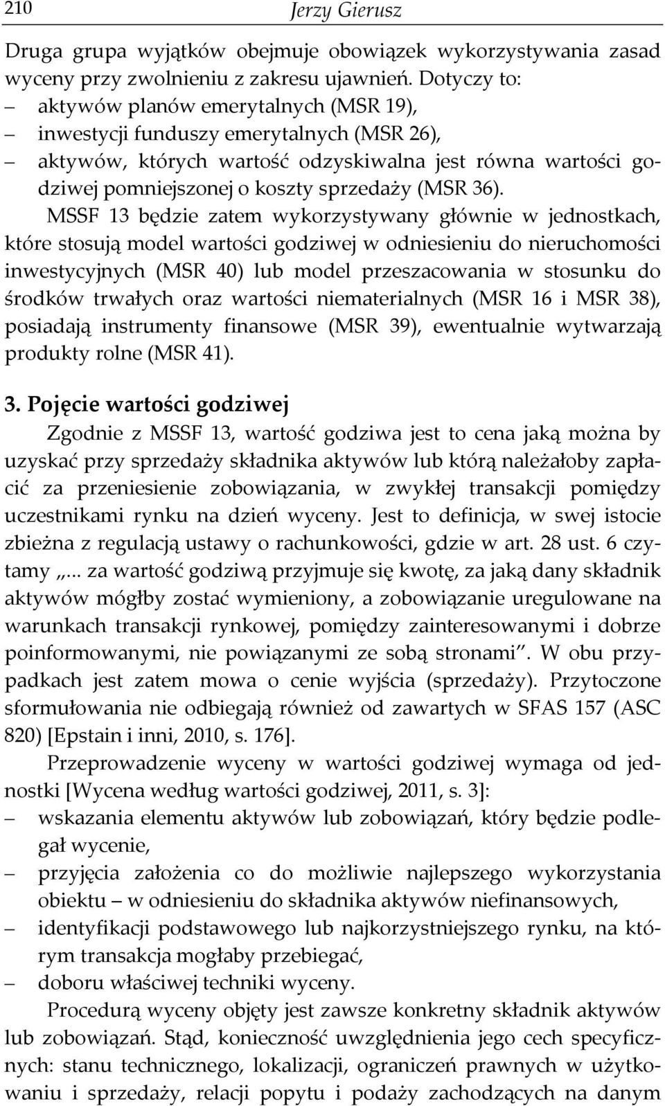 36). MSSF 13 będzie zatem wykorzystywany głównie w jednostkach, które stosują model wartości godziwej w odniesieniu do nieruchomości inwestycyjnych (MSR 40) lub model przeszacowania w stosunku do