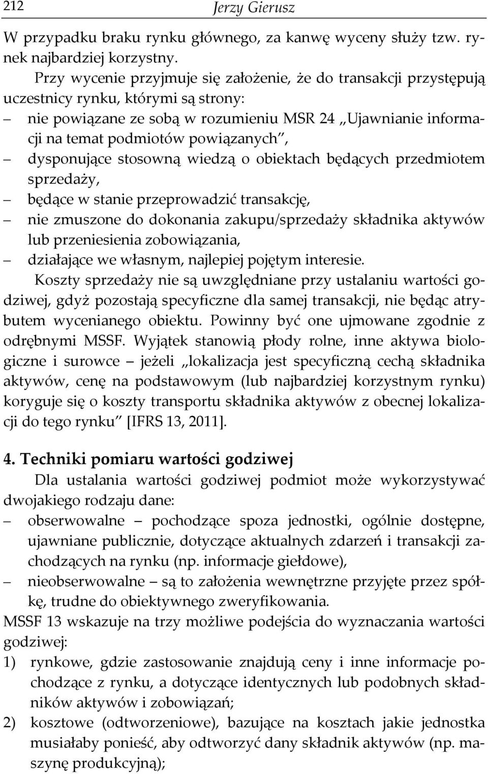 dysponujące stosowną wiedzą o obiektach będących przedmiotem sprzedaży, będące w stanie przeprowadzić transakcję, nie zmuszone do dokonania zakupu/sprzedaży składnika aktywów lub przeniesienia