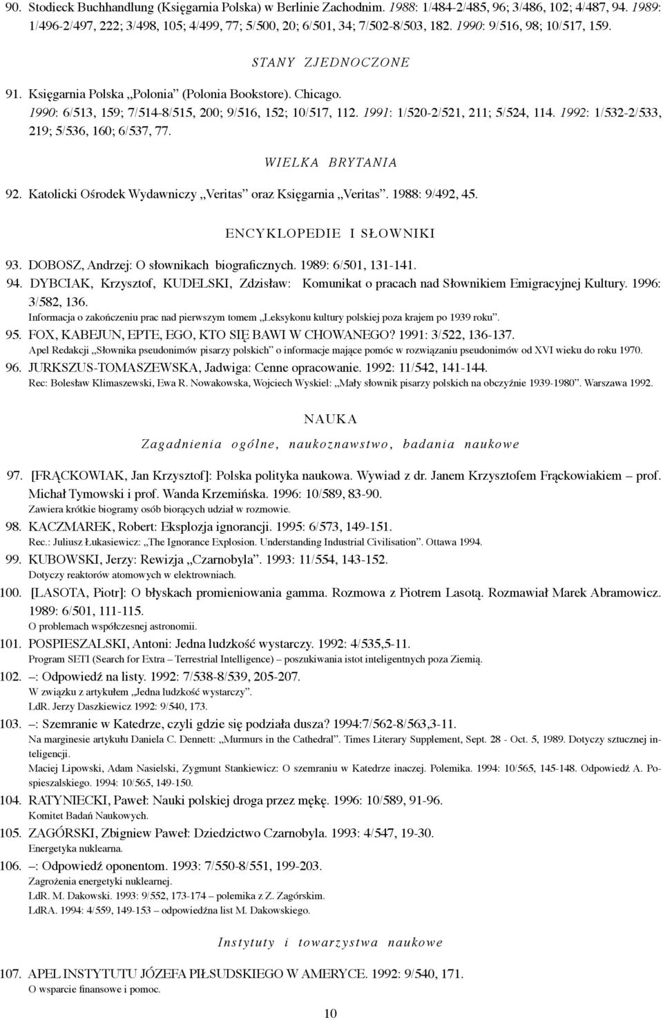 1991: 1/520-2/521, 211; 5/524, 114. 1992: 1/532-2/533, 219; 5/536, 160; 6/537, 77. WIELKA BRYTANIA 92. Katolicki Ośrodek Wydawniczy Veritas oraz Księgarnia Veritas. 1988: 9/492, 45.