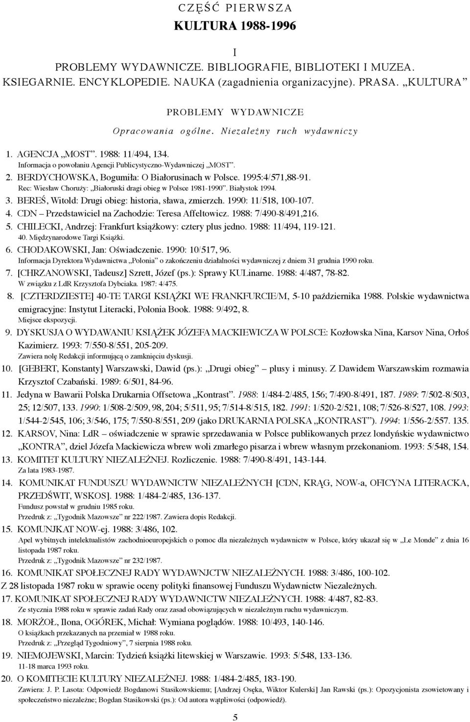 BERDYCHOWSKA, Bogumiła: O Białorusinach w Polsce. 1995:4/571,88-91. Rec: Wiesław Choruży: Białoruski dragi obieg w Polsce 1981-1990. Białystok 1994. 3.