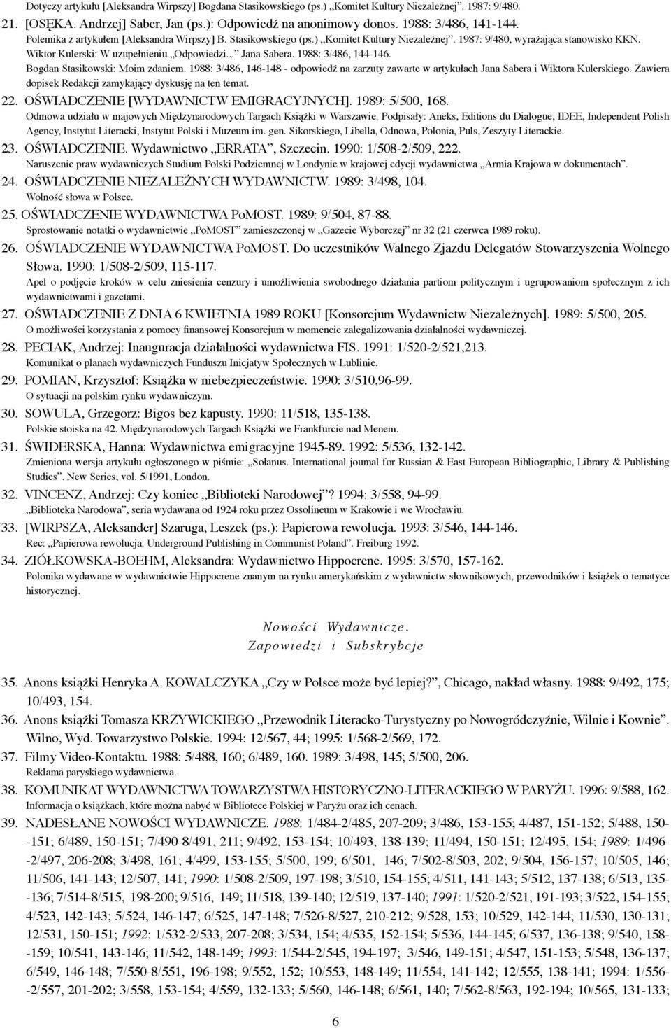 1988: 3/486, 144-146. Bogdan Stasikowski: Moim zdaniem. 1988: 3/486, 146-148 - odpowiedź na zarzuty zawarte w artykułach Jana Sabera i Wiktora Kulerskiego.