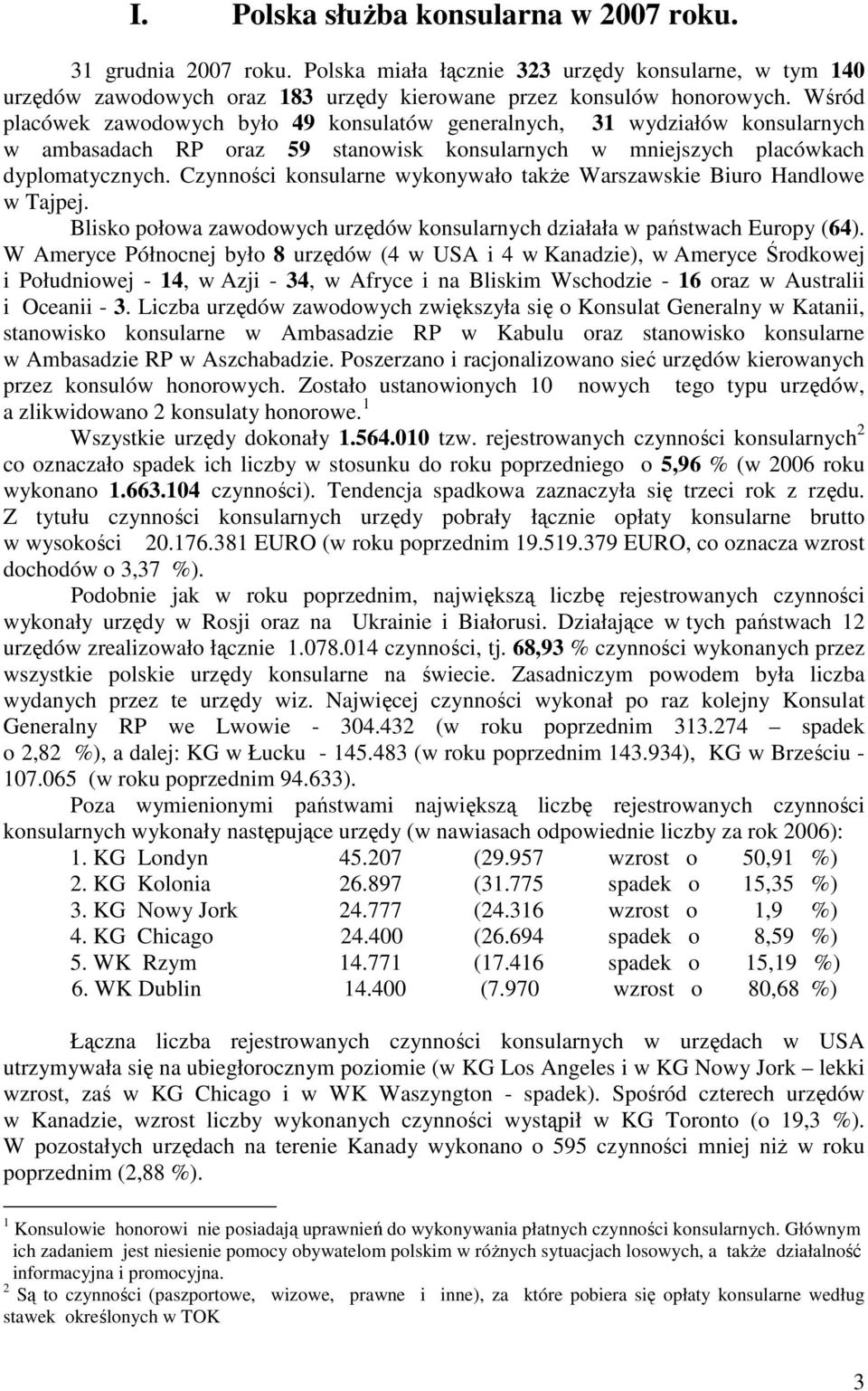 Czynności konsularne wykonywało takŝe Warszawskie Biuro Handlowe w Tajpej. Blisko połowa zawodowych urzędów konsularnych działała w państwach Europy (64).