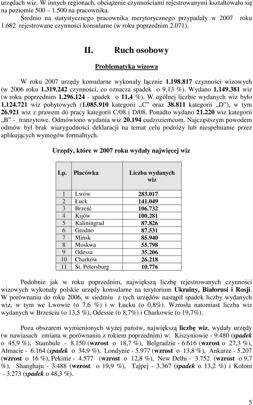 Ruch osobowy Problematyka wizowa W roku 2007 urzędy konsularne wykonały łącznie 1.198.817 czynności wizowych (w 2006 roku 1.319.242 czynności, co oznacza spadek o 9,13 %). Wydano 1.149.