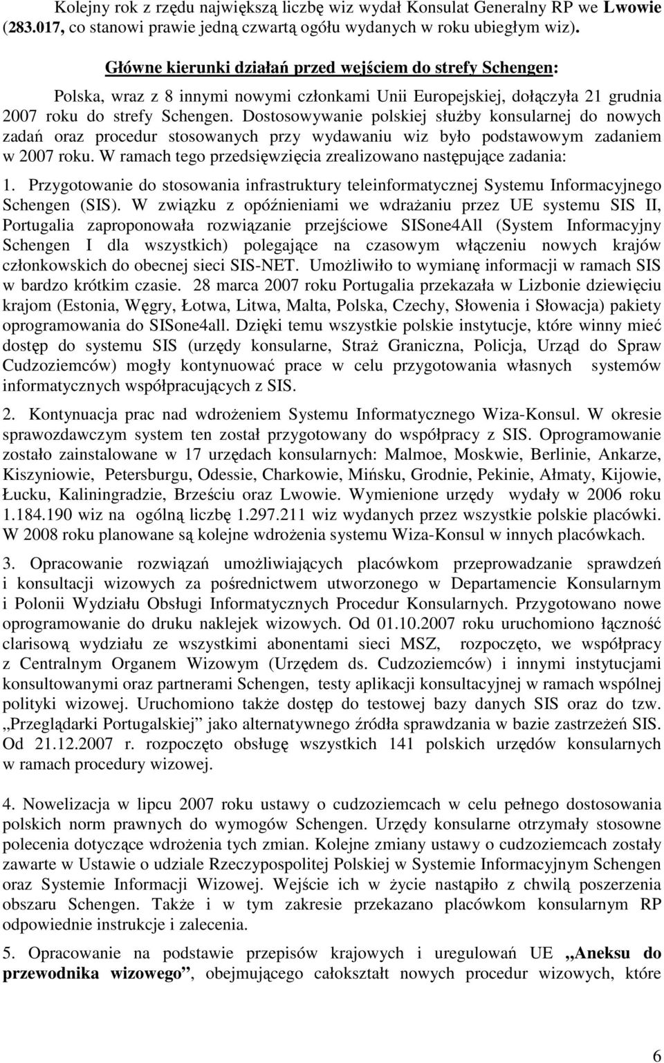 Dostosowywanie polskiej słuŝby konsularnej do nowych zadań oraz procedur stosowanych przy wydawaniu wiz było podstawowym zadaniem w 2007 roku.