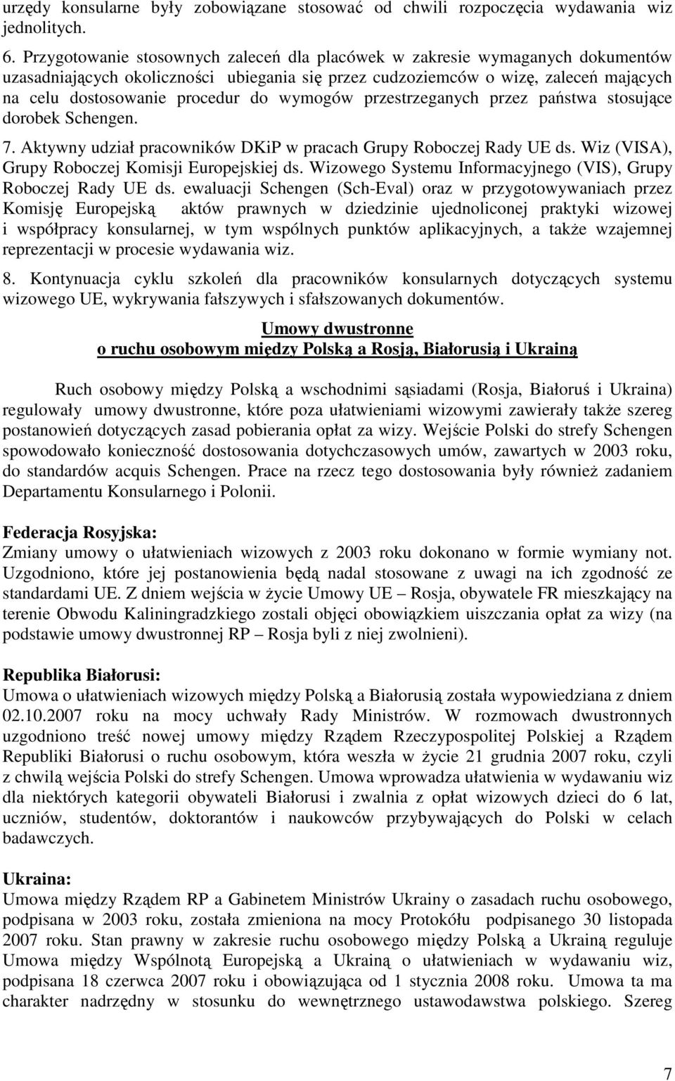 wymogów przestrzeganych przez państwa stosujące dorobek Schengen. 7. Aktywny udział pracowników DKiP w pracach Grupy Roboczej Rady UE ds. Wiz (VISA), Grupy Roboczej Komisji Europejskiej ds.