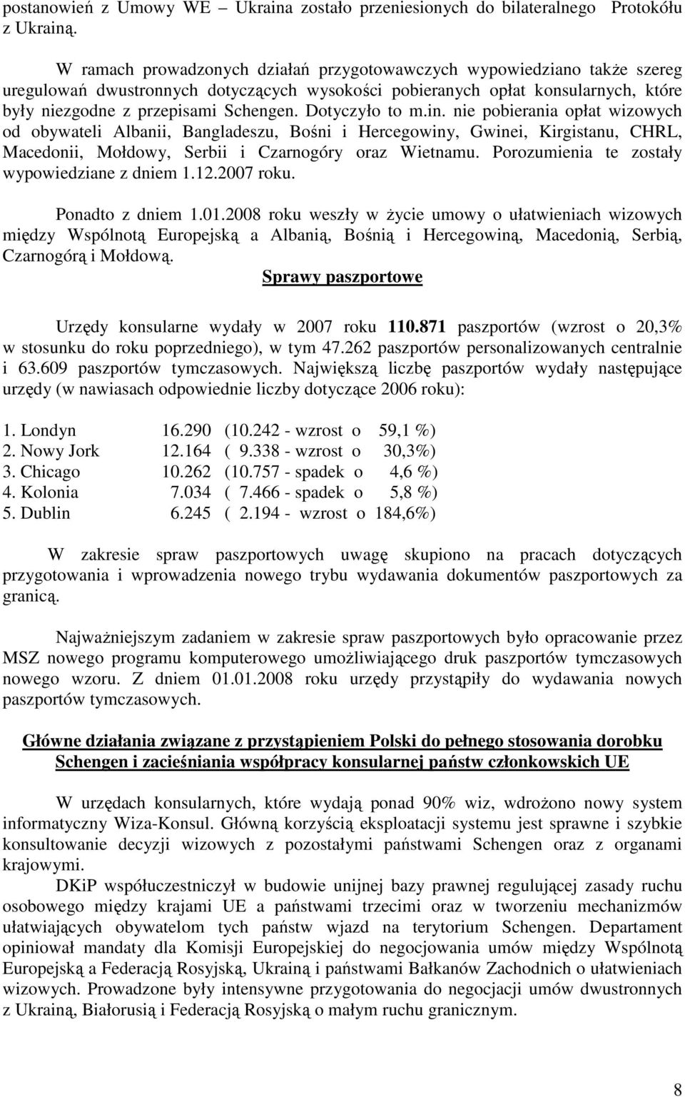 Dotyczyło to m.in. nie pobierania opłat wizowych od obywateli Albanii, Bangladeszu, Bośni i Hercegowiny, Gwinei, Kirgistanu, CHRL, Macedonii, Mołdowy, Serbii i Czarnogóry oraz Wietnamu.