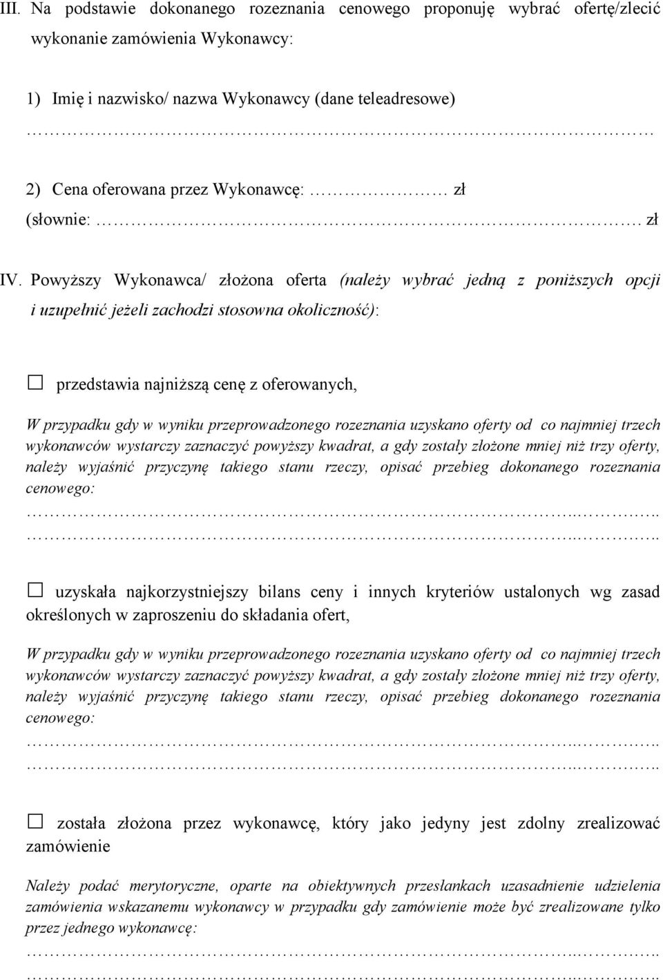 Powyższy Wykonawca/ złożona oferta (należy wybrać jedną z poniższych opcji i uzupełnić jeżeli zachodzi stosowna okoliczność): przedstawia najniższą cenę z oferowanych, W przypadku gdy w wyniku