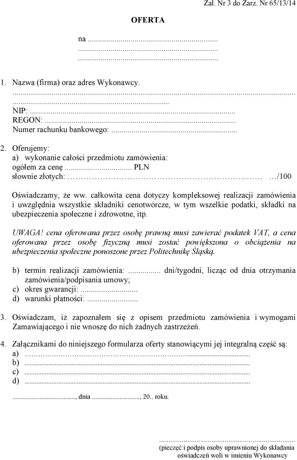 całkowita cena dotyczy kompleksowej realizacji zamówienia i uwzględnia wszystkie składniki cenotwórcze, w tym wszelkie podatki, składki na ubezpieczenia społeczne i zdrowotne, itp. UWAGA!