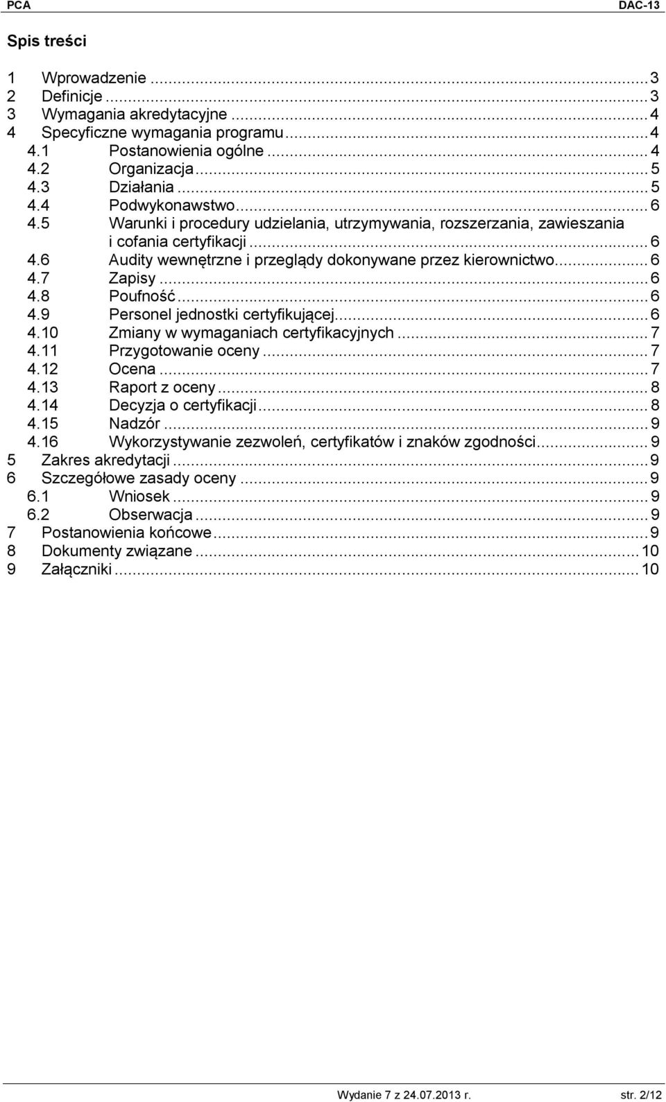 .. 6 4.9 Personel jednostki certyfikującej... 6 4.10 Zmiany w wymaganiach certyfikacyjnych... 7 4.11 Przygotowanie oceny... 7 4.12 Ocena... 7 4.13 Raport z oceny... 8 4.14 Decyzja o certyfikacji... 8 4.15 Nadzór.