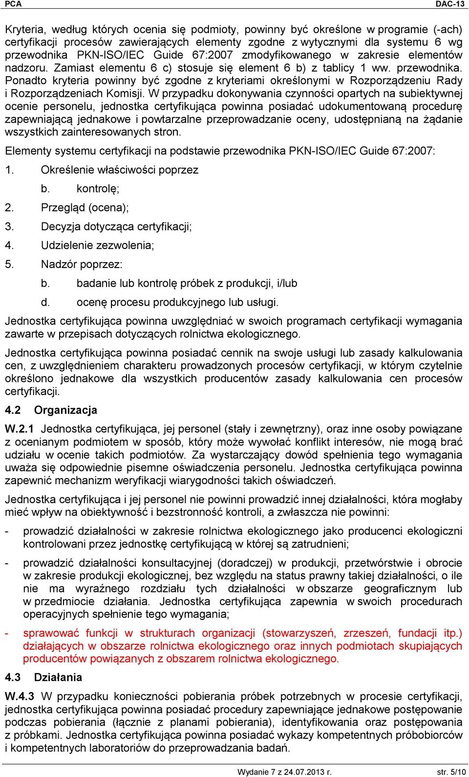 Ponadto kryteria powinny być zgodne z kryteriami określonymi w Rozporządzeniu Rady i Rozporządzeniach Komisji.