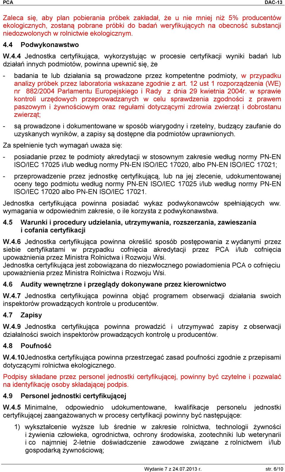 4 Podwykonawstwo W.4.4 Jednostka certyfikująca, wykorzystując w procesie certyfikacji wyniki badań lub działań innych podmiotów, powinna upewnić się, że - badania te lub działania są prowadzone przez