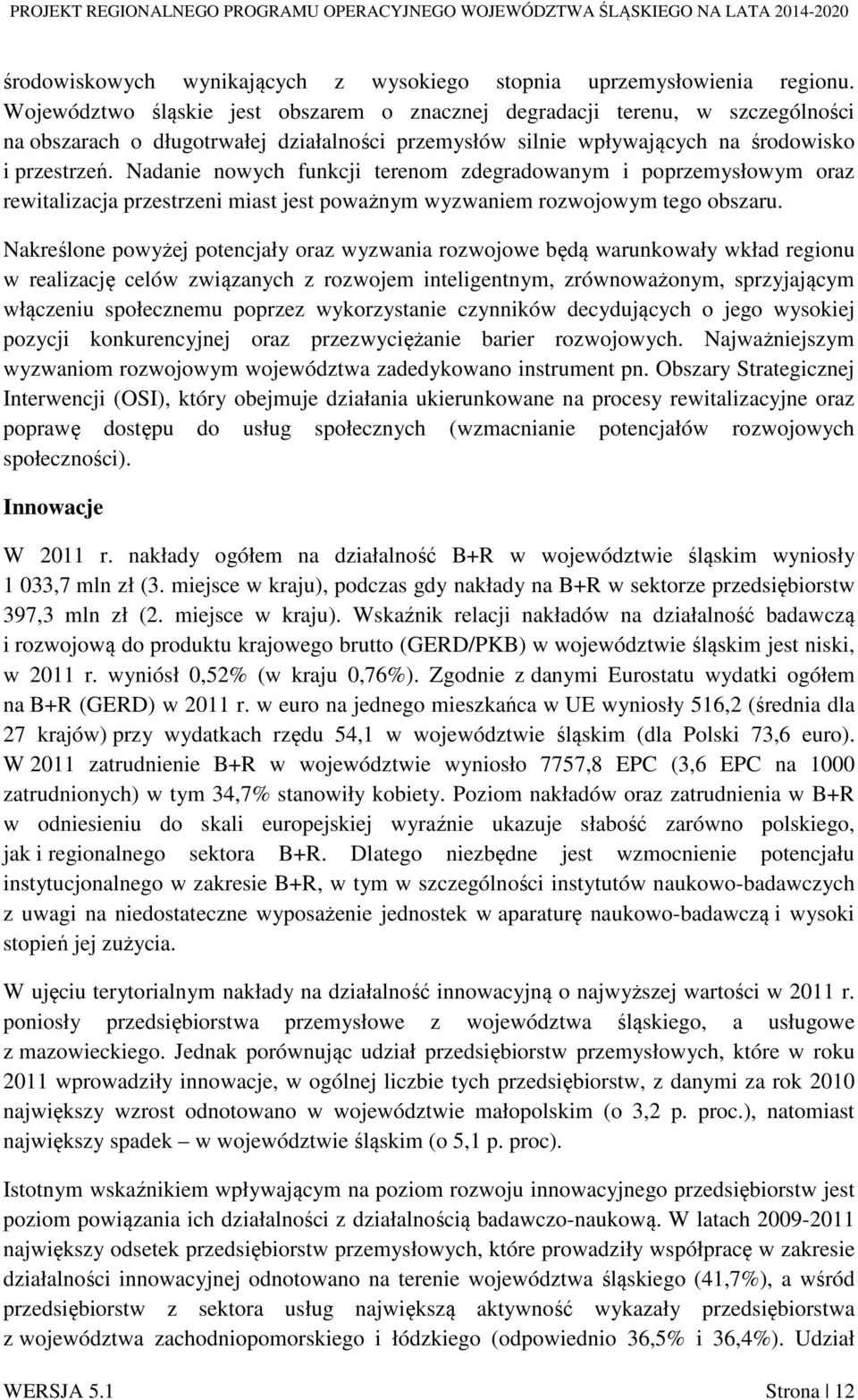 Nadanie nowych funkcji terenom zdegradowanym i poprzemysłowym oraz rewitalizacja przestrzeni miast jest poważnym wyzwaniem rozwojowym tego obszaru.