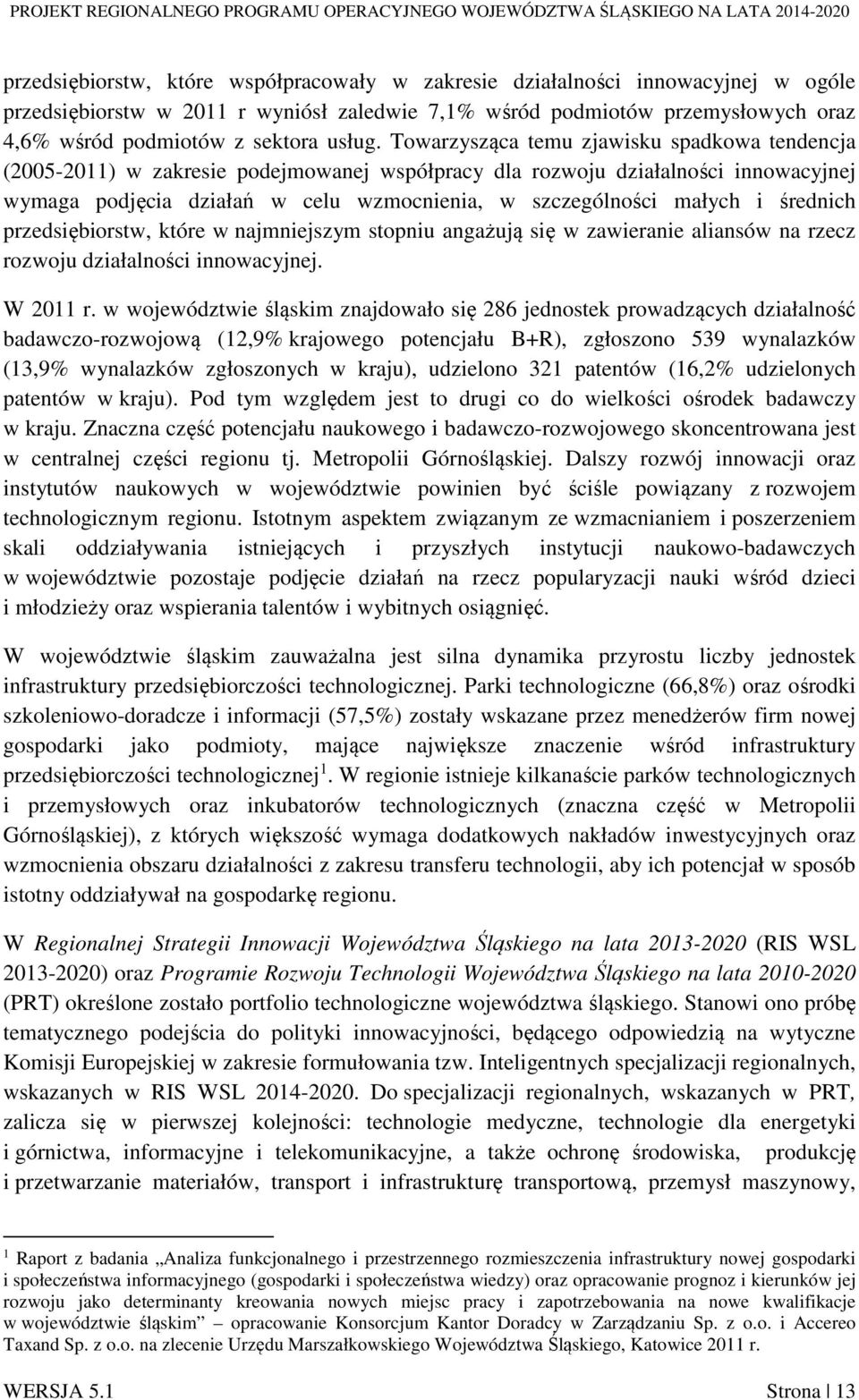 Towarzysząca temu zjawisku spadkowa tendencja (2005-2011) w zakresie podejmowanej współpracy dla rozwoju działalności innowacyjnej wymaga podjęcia działań w celu wzmocnienia, w szczególności małych i