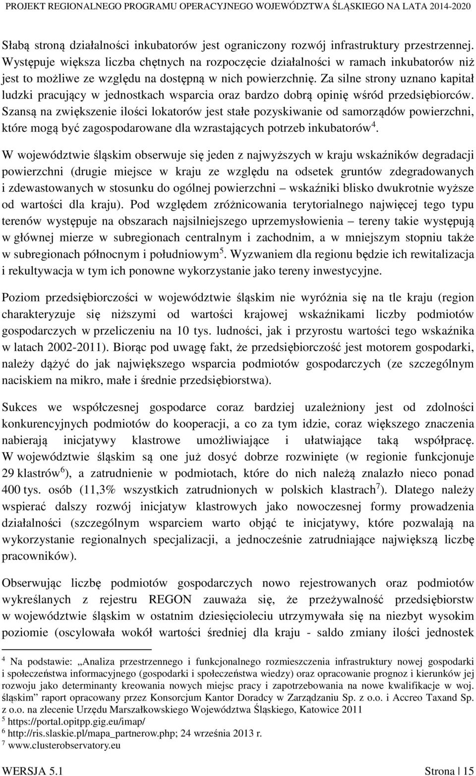 Za silne strony uznano kapitał ludzki pracujący w jednostkach wsparcia oraz bardzo dobrą opinię wśród przedsiębiorców.