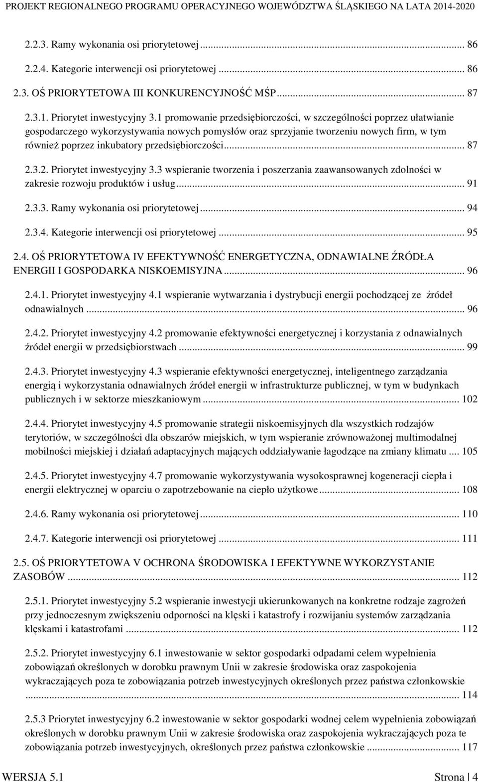 przedsiębiorczości... 87 2.3.2. Priorytet inwestycyjny 3.3 wspieranie tworzenia i poszerzania zaawansowanych zdolności w zakresie rozwoju produktów i usług... 91 2.3.3. Ramy wykonania osi priorytetowej.